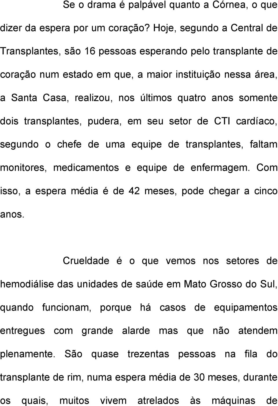 somente dois transplantes, pudera, em seu setor de CTI cardíaco, segundo o chefe de uma equipe de transplantes, faltam monitores, medicamentos e equipe de enfermagem.