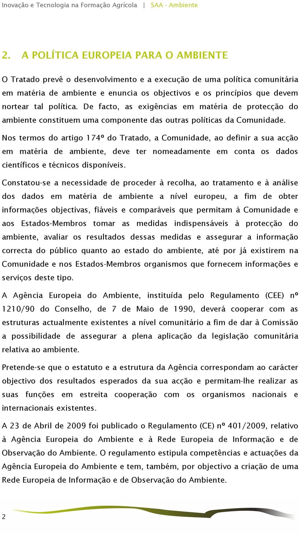 Nos termos do artigo 174º do Tratado, a Comunidade, ao definir a sua acção em matéria de ambiente, deve ter nomeadamente em conta os dados científicos e técnicos disponíveis.