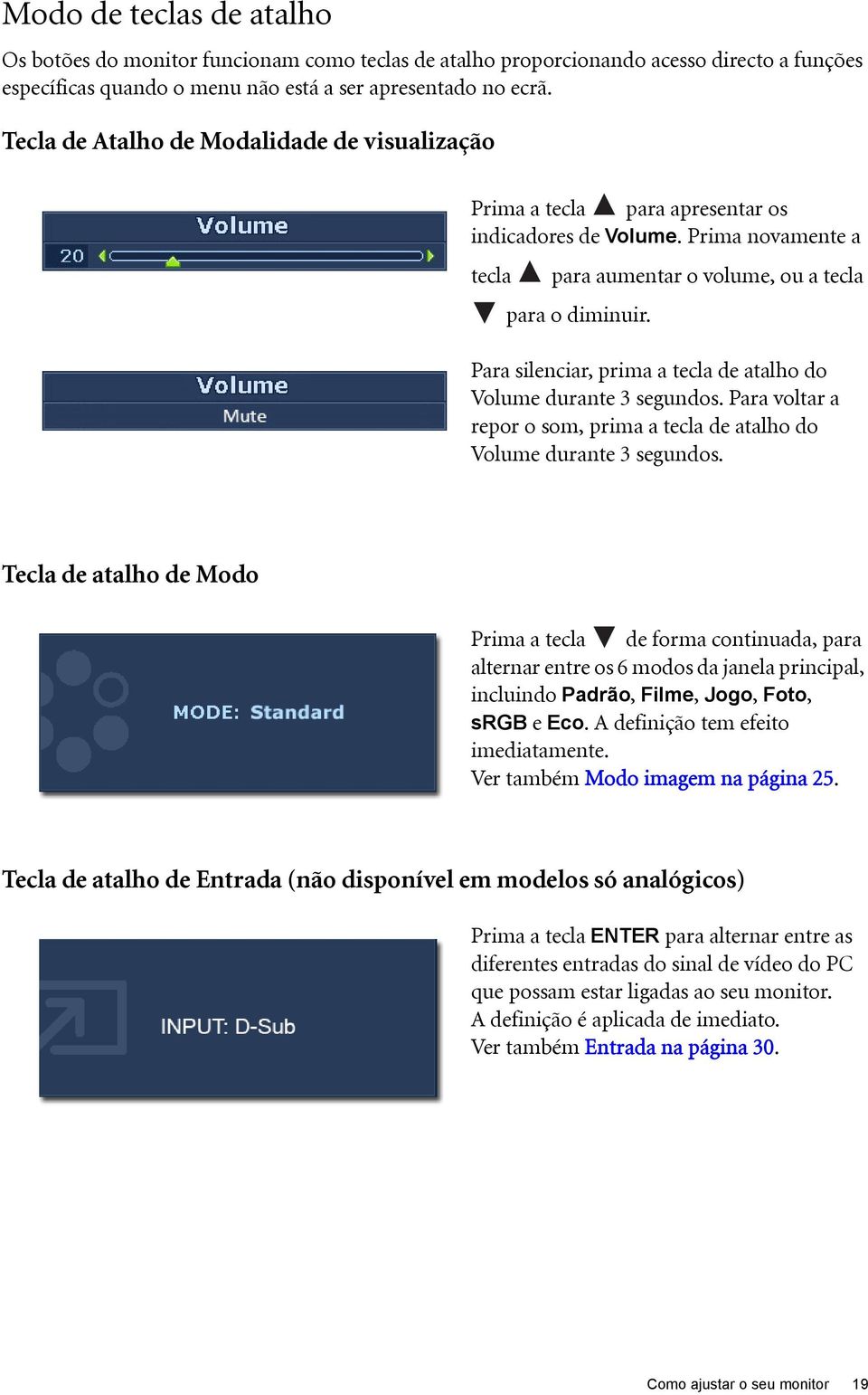 Para silenciar, prima a tecla de atalho do Volume durante 3 segundos. Para voltar a repor o som, prima a tecla de atalho do Volume durante 3 segundos.