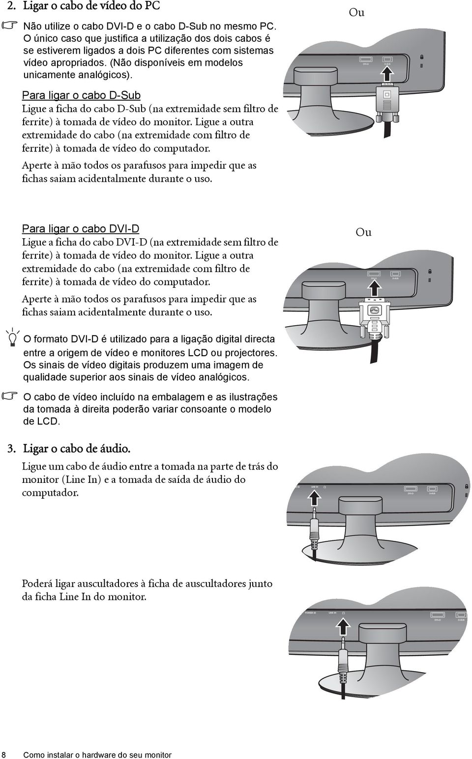 Ou Para ligar o cabo D-Sub Ligue a ficha do cabo D-Sub (na extremidade sem filtro de ferrite) à tomada de vídeo do monitor.