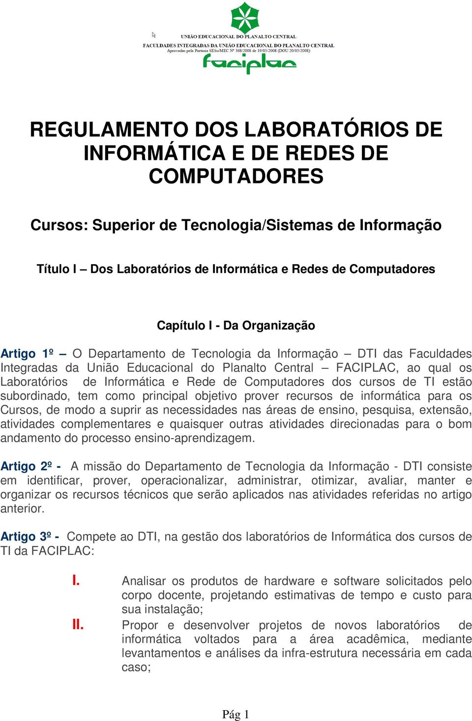 de Computadores dos cursos de TI estão subordinado, tem como principal objetivo prover recursos de informática para os Cursos, de modo a suprir as necessidades nas áreas de ensino, pesquisa,