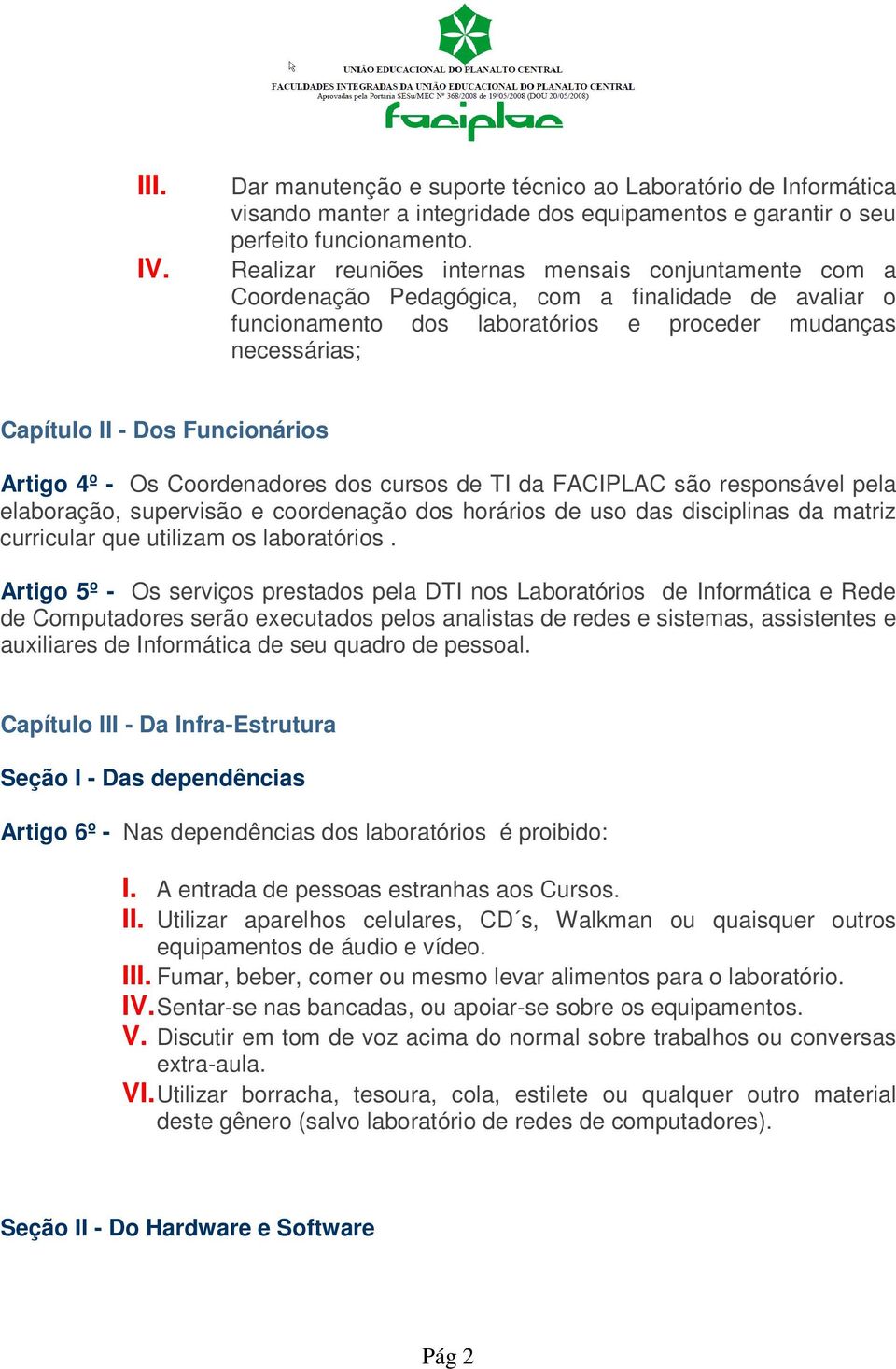 Funcionários Artigo 4º - Os Coordenadores dos cursos de TI da FACIPLAC são responsável pela elaboração, supervisão e coordenação dos horários de uso das disciplinas da matriz curricular que utilizam