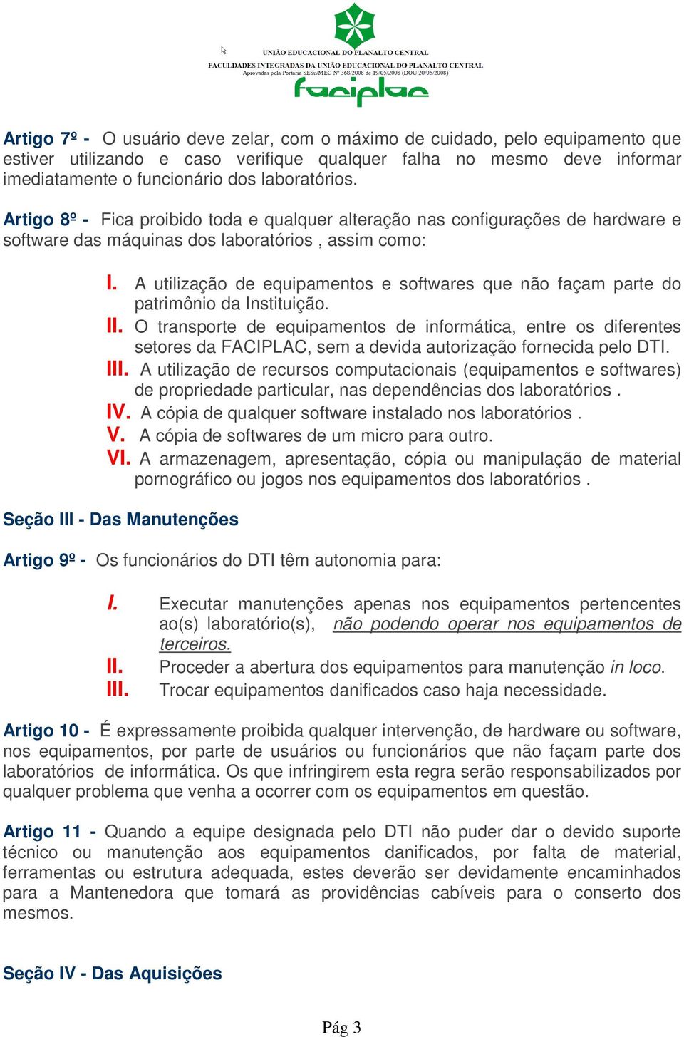 A utilização de equipamentos e softwares que não façam parte do patrimônio da Instituição. II.