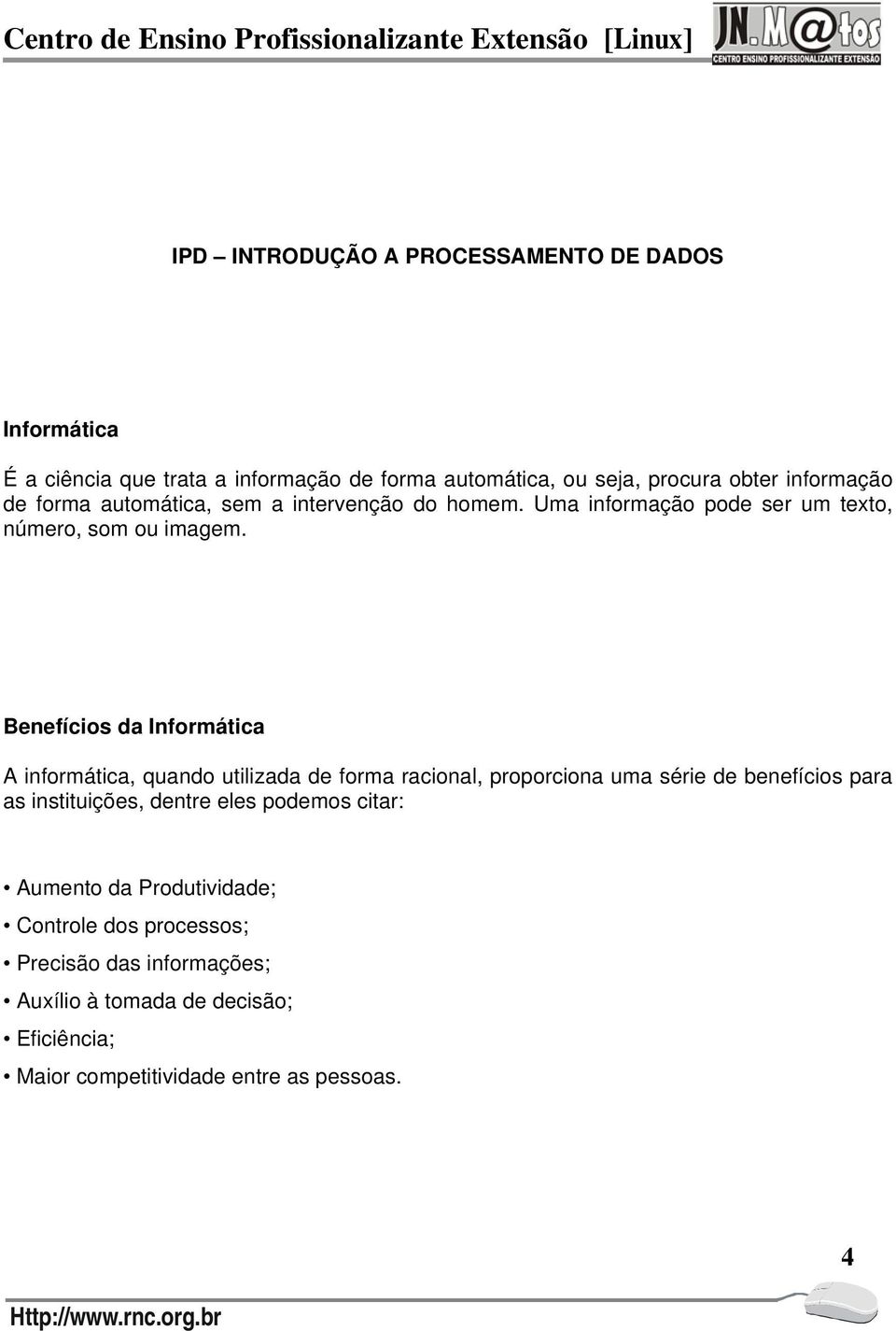 Benefícios da Informática A informática, quando utilizada de forma racional, proporciona uma série de benefícios para as instituições, dentre