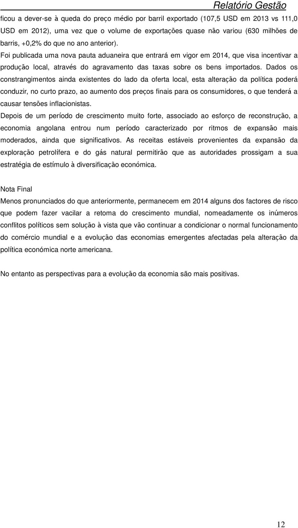 Dados os constrangimentos ainda existentes do lado da oferta local, esta alteração da política poderá conduzir, no curto prazo, ao aumento dos preços finais para os consumidores, o que tenderá a