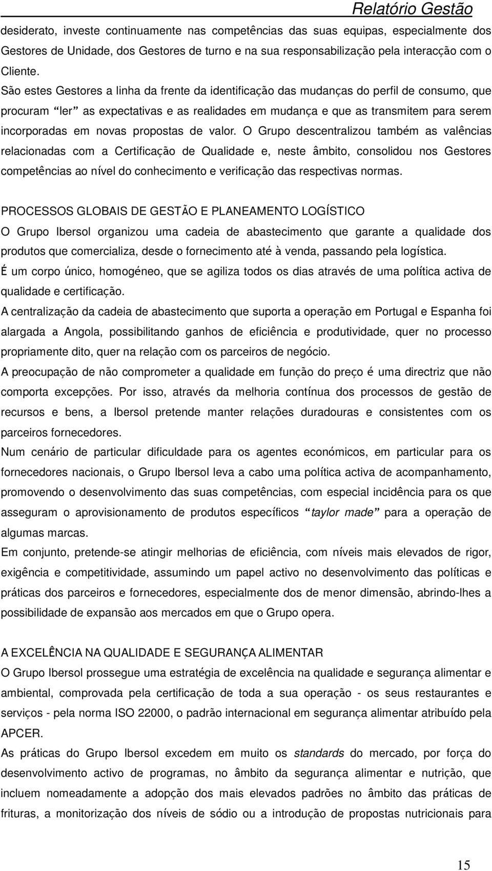 São estes Gestores a linha da frente da identificação das mudanças do perfil de consumo, que procuram ler as expectativas e as realidades em mudança e que as transmitem para serem incorporadas em