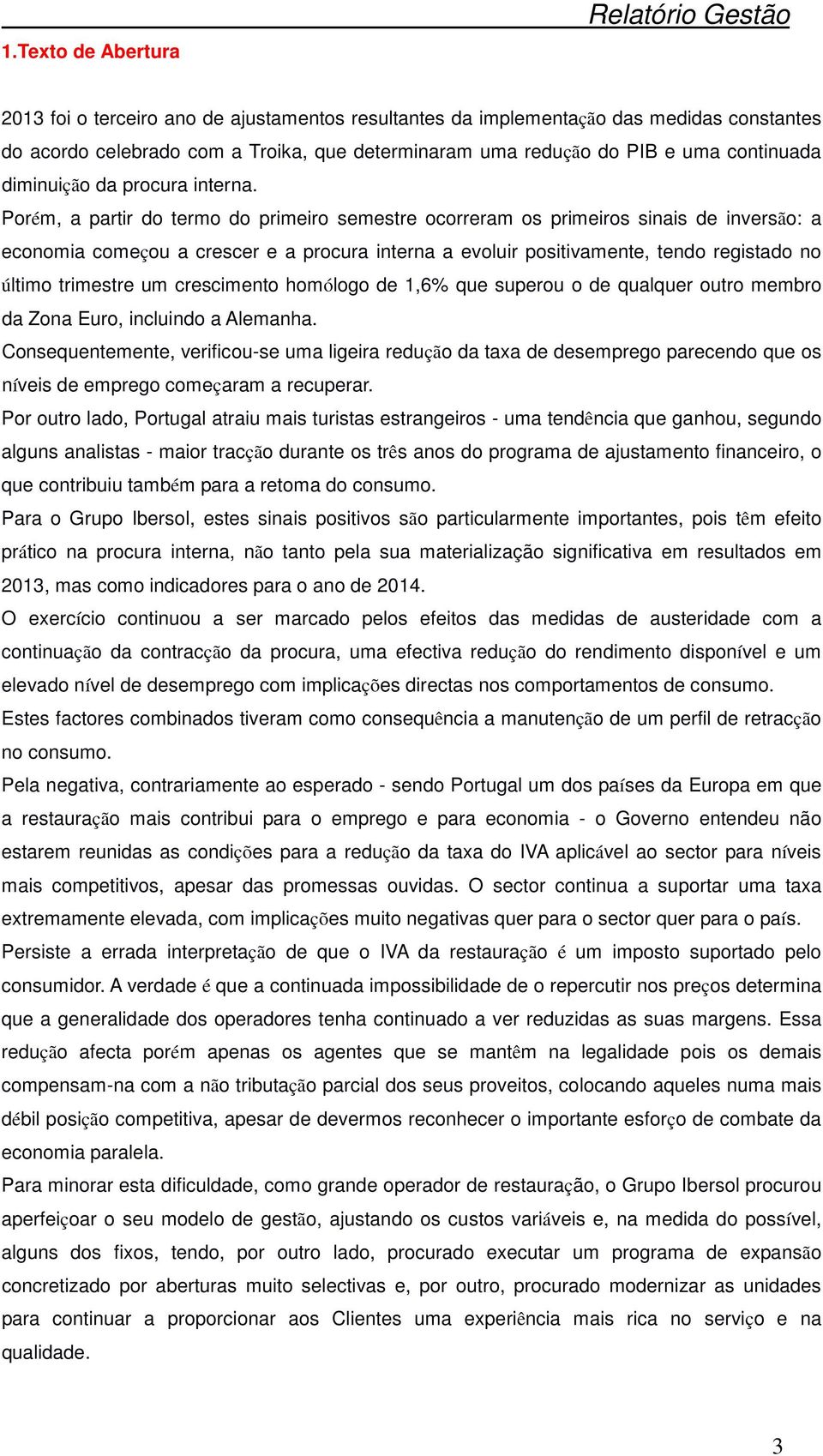 Porém, a partir do termo do primeiro semestre ocorreram os primeiros sinais de inversão: a economia começou a crescer e a procura interna a evoluir positivamente, tendo registado no último trimestre