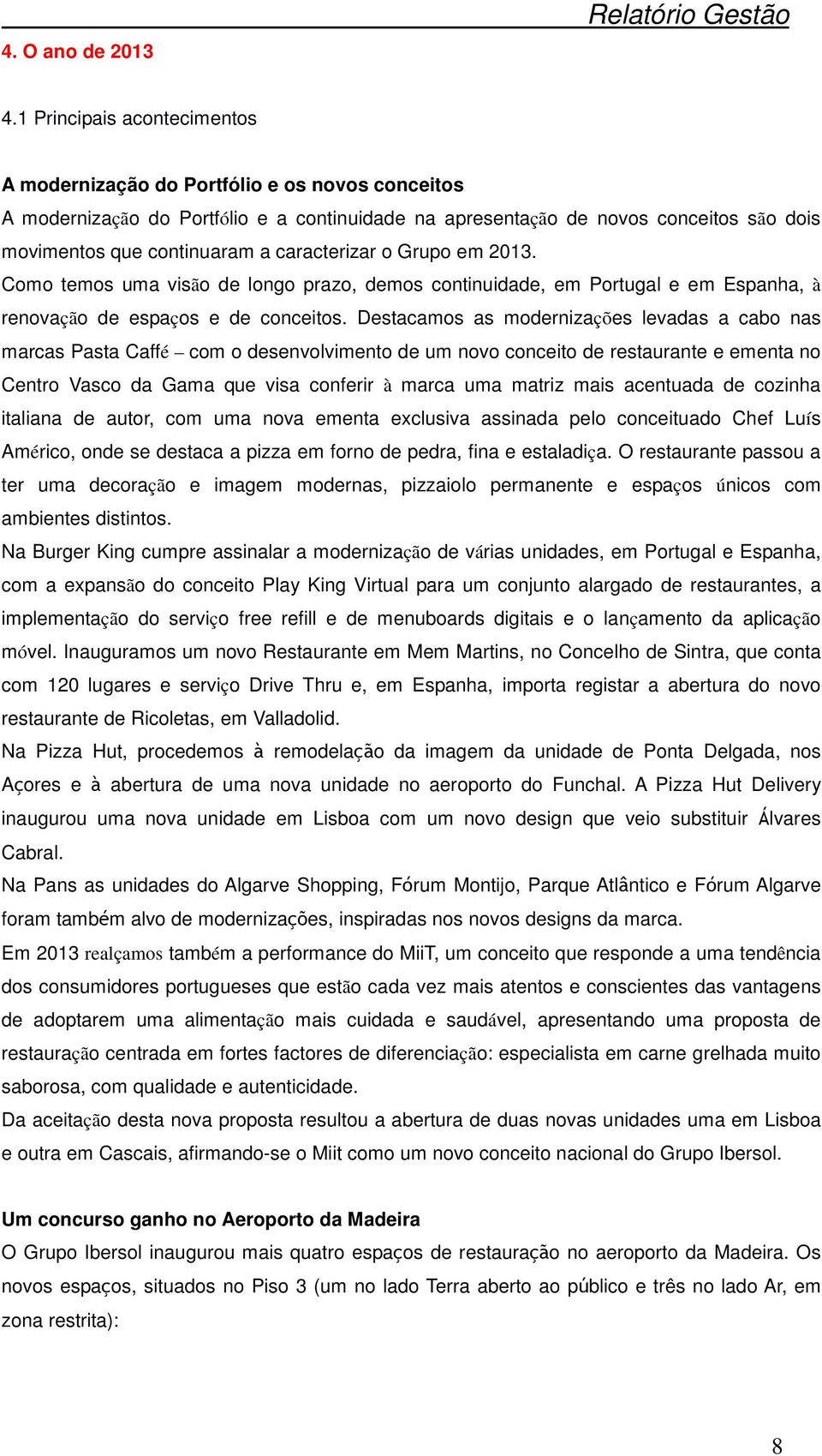 caracterizar o Grupo em 2013. Como temos uma visão de longo prazo, demos continuidade, em Portugal e em Espanha, à renovação de espaços e de conceitos.