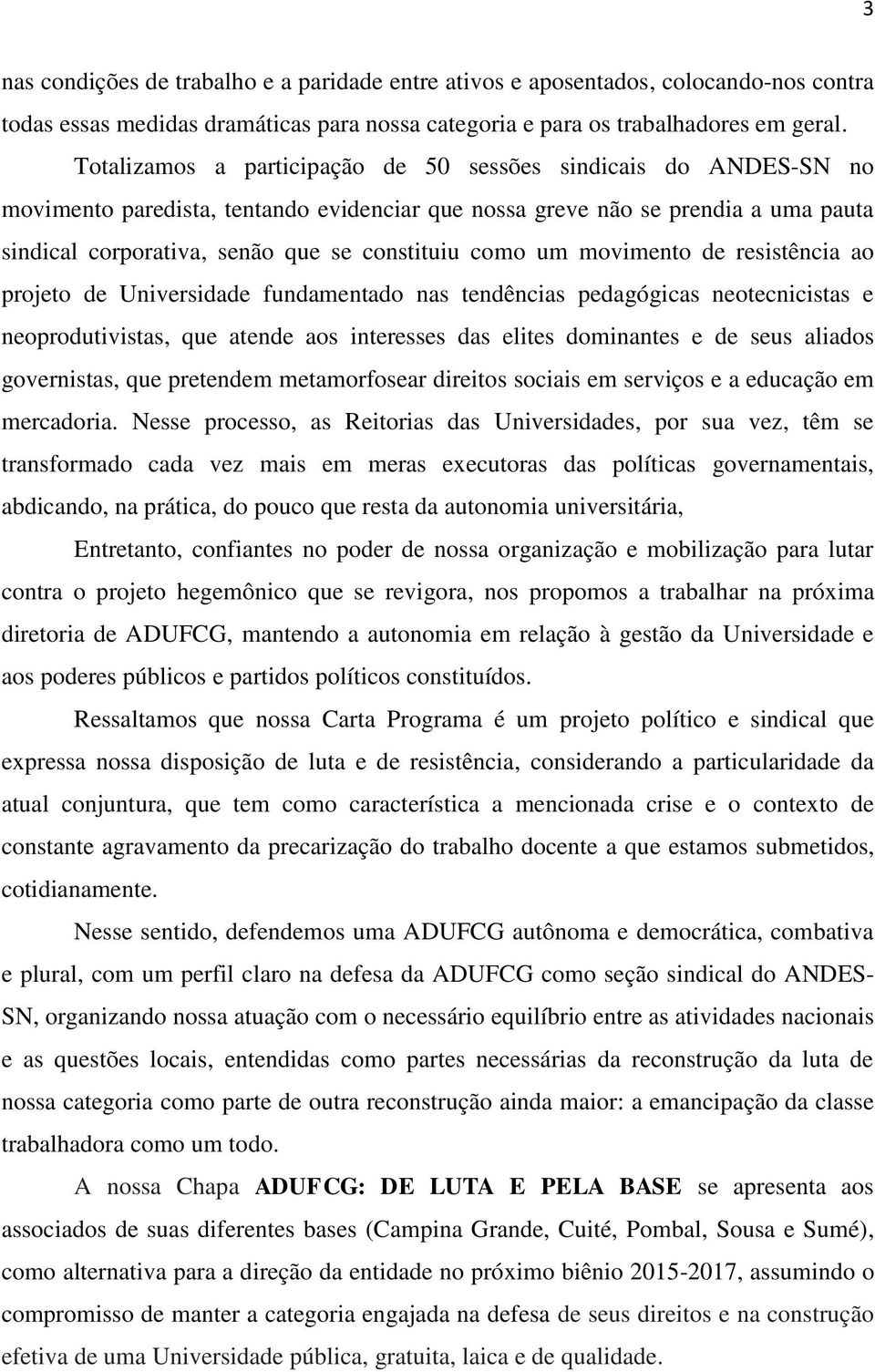 como um movimento de resistência ao projeto de Universidade fundamentado nas tendências pedagógicas neotecnicistas e neoprodutivistas, que atende aos interesses das elites dominantes e de seus