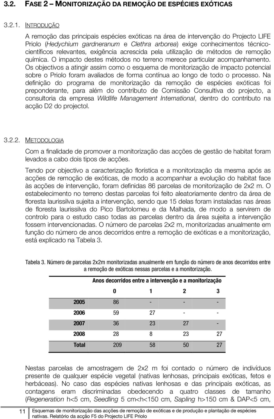 exigência acrescida pela utilização de métodos de remoção química. O impacto destes métodos no terreno merece particular acompanhamento.