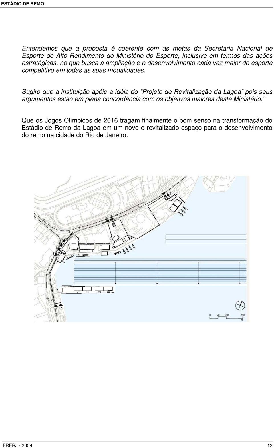 Sugiro que a instituição apóie a idéia do Projeto de Revitalização da Lagoa pois seus argumentos estão em plena concordância com os objetivos maiores deste Ministério.