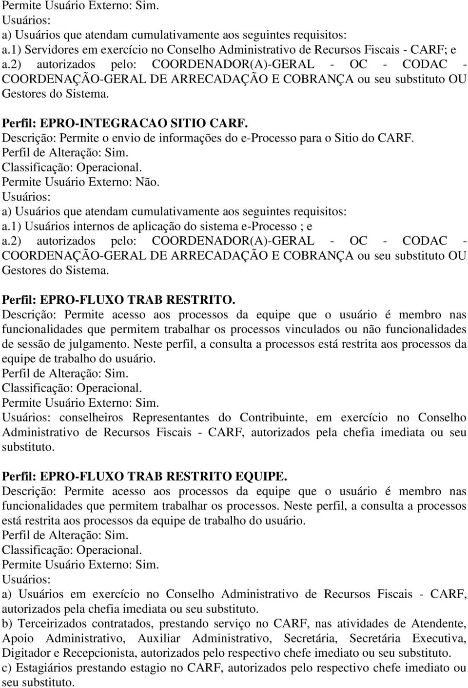 Descrição: Permite o envio de informações do e-processo para o Sitio do CARF. Permite Usuário Externo: Não. Usuários: a) Usuários que atendam cumulativamente aos seguintes requisitos: a.