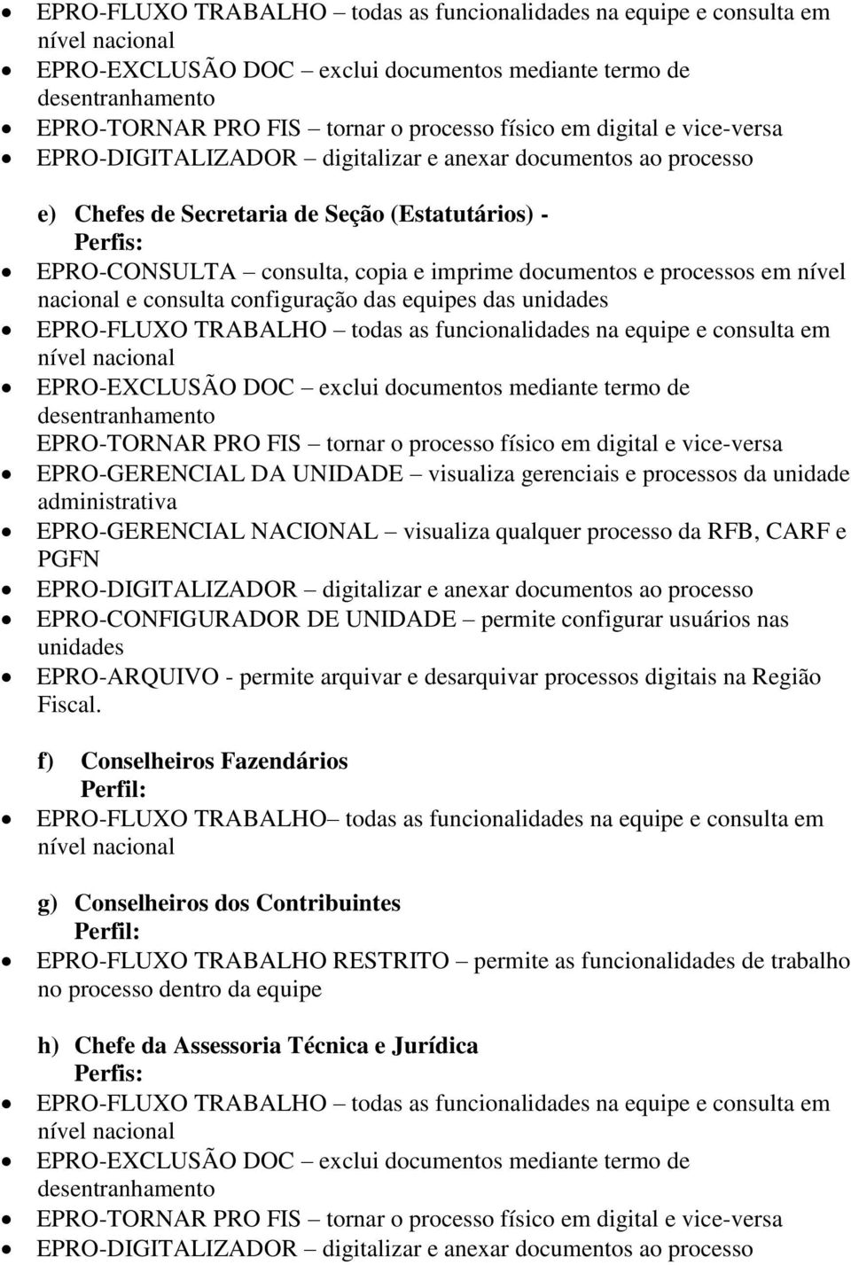 nacional e consulta configuração das equipes das unidades  vice-versa EPRO-GERENCIAL DA UNIDADE visualiza gerenciais e processos da unidade administrativa EPRO-GERENCIAL NACIONAL visualiza qualquer