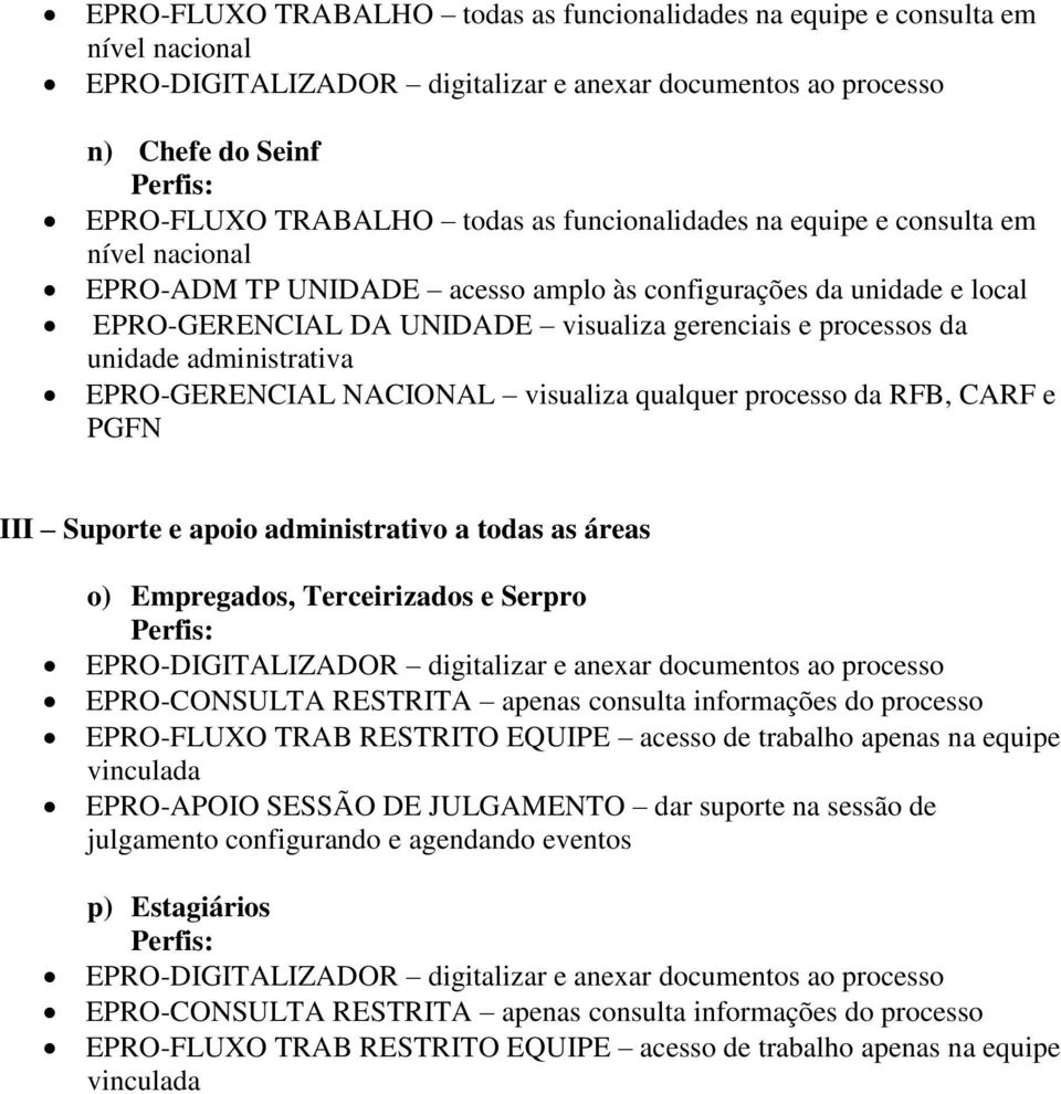 visualiza qualquer processo da RFB, CARF e PGFN III Suporte e apoio administrativo a todas as áreas o) Empregados, Terceirizados e Serpro EPRO-DIGITALIZADOR digitalizar e anexar documentos ao