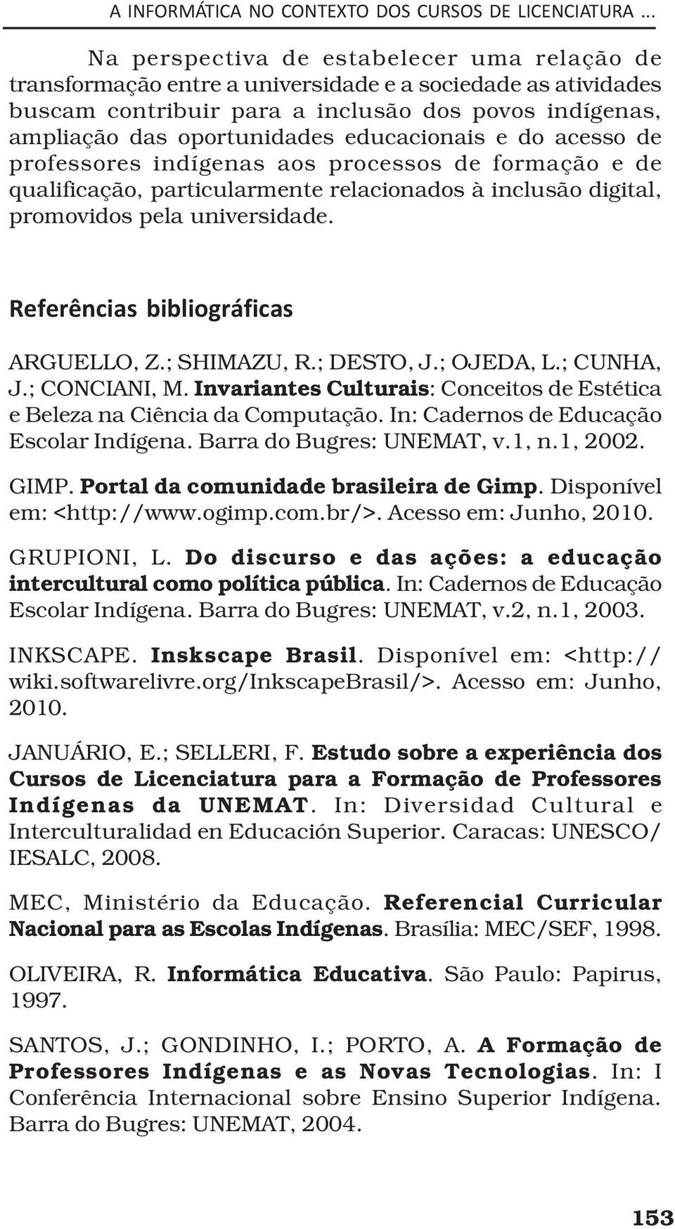 educacionais e do acesso de professores indígenas aos processos de formação e de qualificação, particularmente relacionados à inclusão digital, promovidos pela universidade.