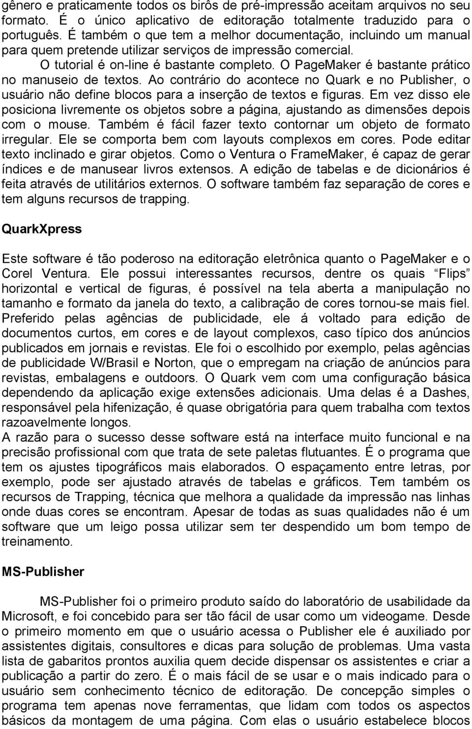 O PageMaker é bastante prático no manuseio de textos. Ao contrário do acontece no Quark e no Publisher, o usuário não define blocos para a inserção de textos e figuras.