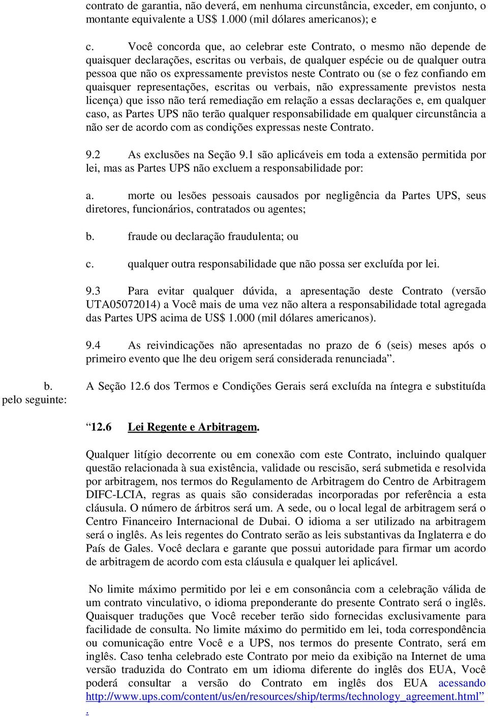 neste Contrato ou (se o fez confiando em quaisquer representações, escritas ou verbais, não expressamente previstos nesta licença) que isso não terá remediação em relação a essas declarações e, em