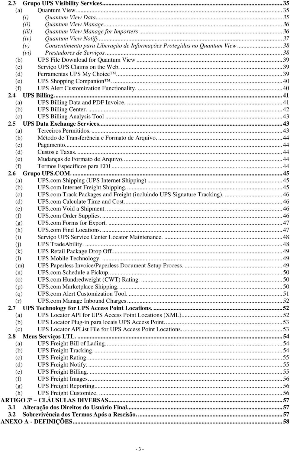 ... 39 (d) Ferramentas UPS My Choice.... 39 (e) UPS Shopping Companion.... 40 (f) UPS Alert Customization Functionality.... 40 2.4 UPS Billing.... 41 (a) UPS Billing Data and PDF Invoice.