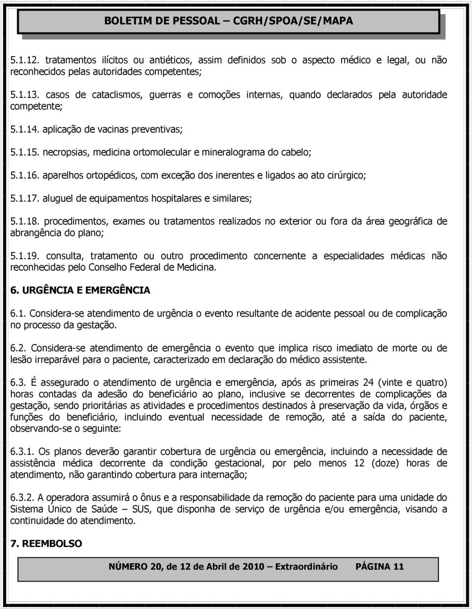 necropsias, medicina ortomolecular e mineralograma do cabelo; 5.1.16. aparelhos ortopédicos, com exceção dos inerentes e ligados ao ato cirúrgico; 5.1.17.