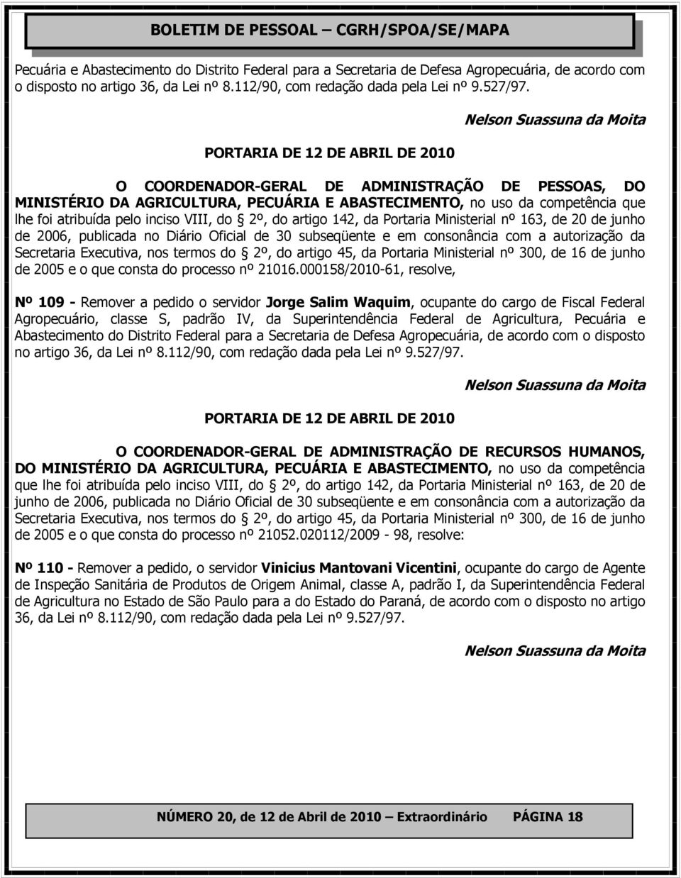 atribuída pelo inciso VIII, do 2º, do artigo 142, da Portaria Ministerial nº 163, de 20 de junho de 2006, publicada no Diário Oficial de 30 subseqüente e em consonância com a autorização da