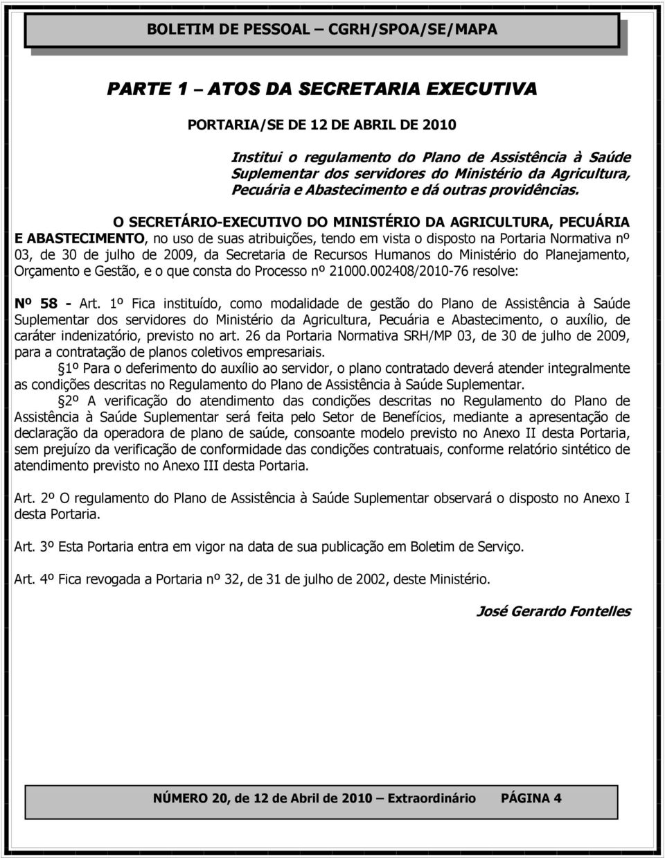 O SECRETÁRIO-EXECUTIVO DO MINISTÉRIO DA AGRICULTURA, PECUÁRIA E ABASTECIMENTO, no uso de suas atribuições, tendo em vista o disposto na Portaria Normativa nº 03, de 30 de julho de 2009, da Secretaria