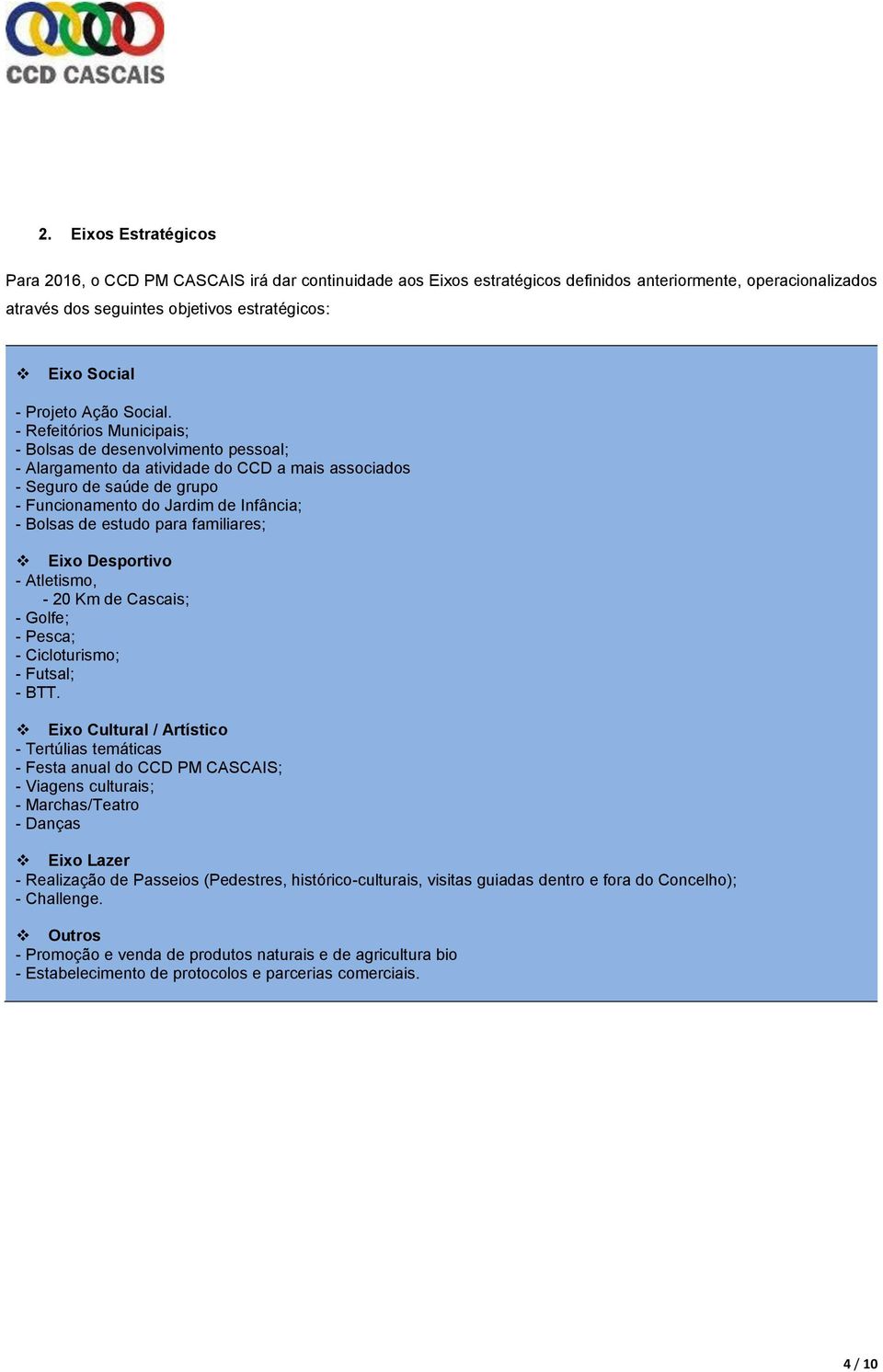 - Refeitórios Municipais; - Bolsas de desenvolvimento pessoal; - Alargamento da atividade do CCD a mais associados - Seguro de saúde de grupo - Funcionamento do Jardim de Infância; - Bolsas de estudo