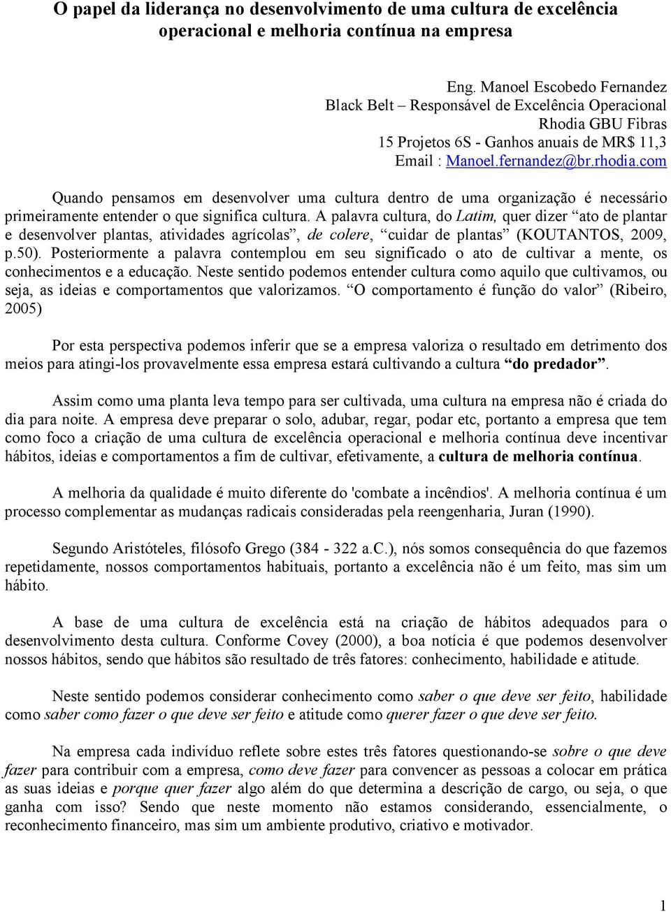 com Quando pensamos em desenvolver uma cultura dentro de uma organização é necessário primeiramente entender o que significa cultura.