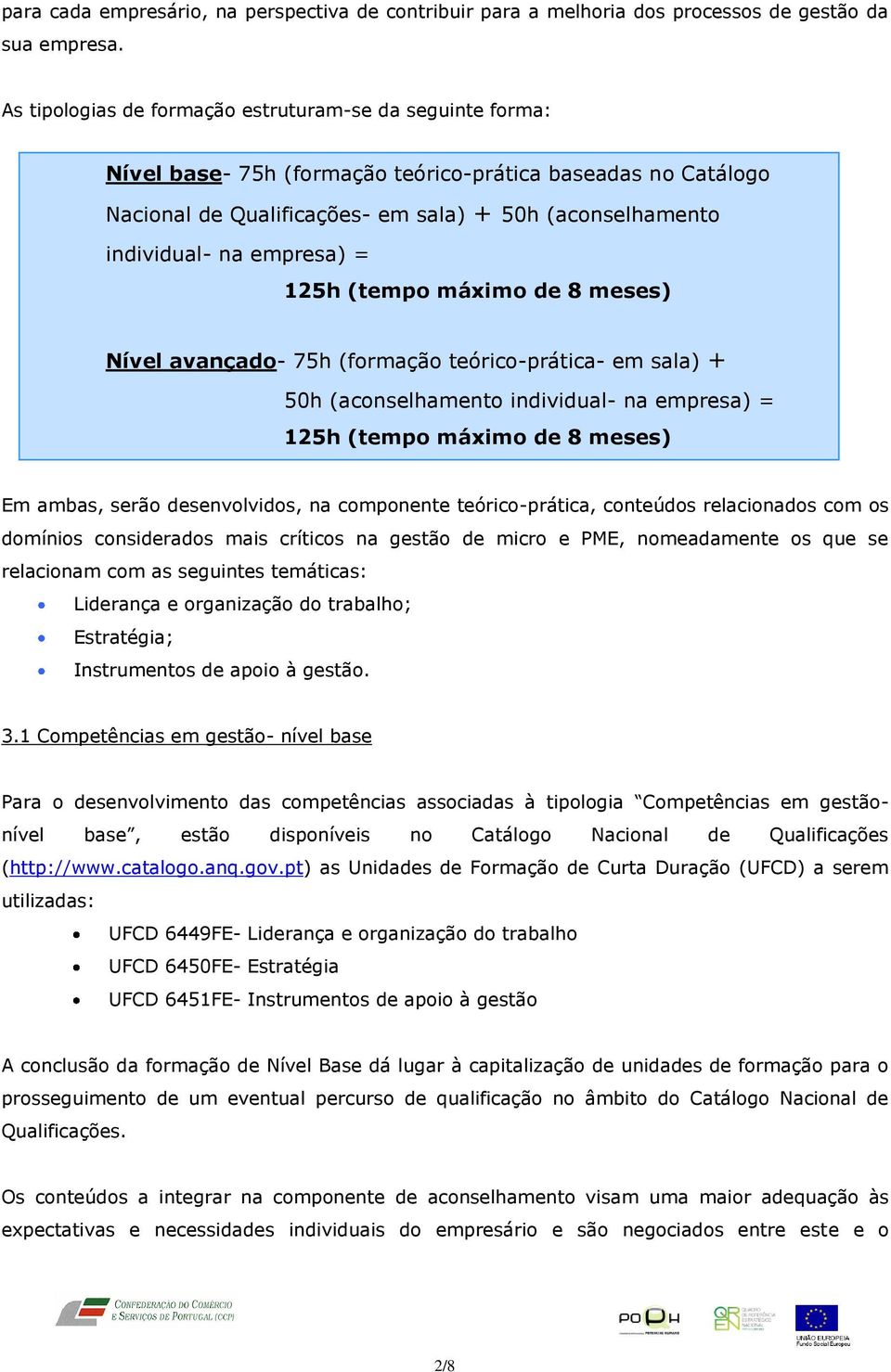 empresa) = 125h (tempo máximo de 8 meses) Nível avançado- 75h (formação teórico-prática- em sala) + 50h (aconselhamento individual- na empresa) = 125h (tempo máximo de 8 meses) Em ambas, serão