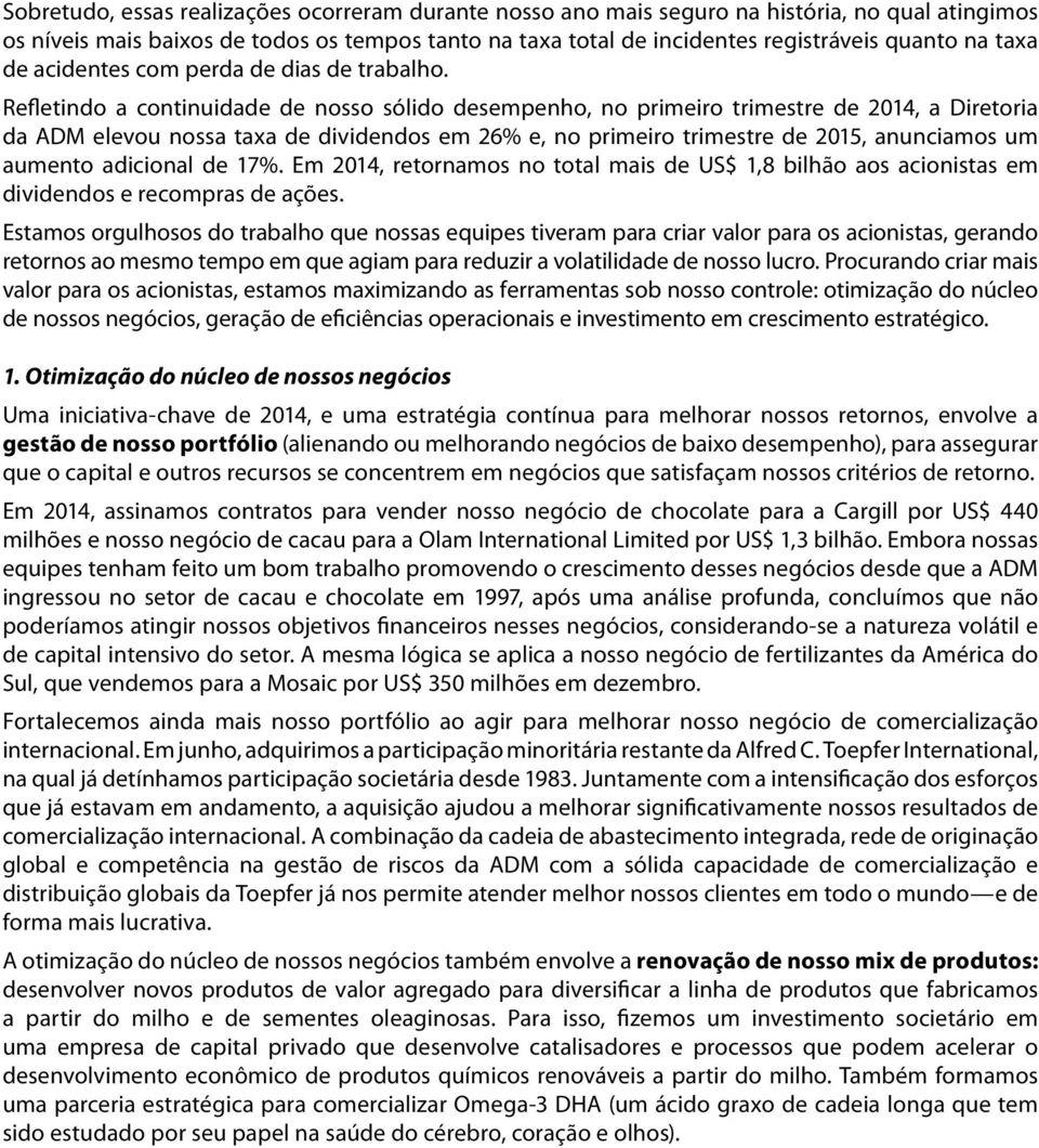 Refletindo a continuidade de nosso sólido desempenho, no primeiro trimestre de 2014, a Diretoria da ADM elevou nossa taxa de dividendos em 26% e, no primeiro trimestre de 2015, anunciamos um aumento