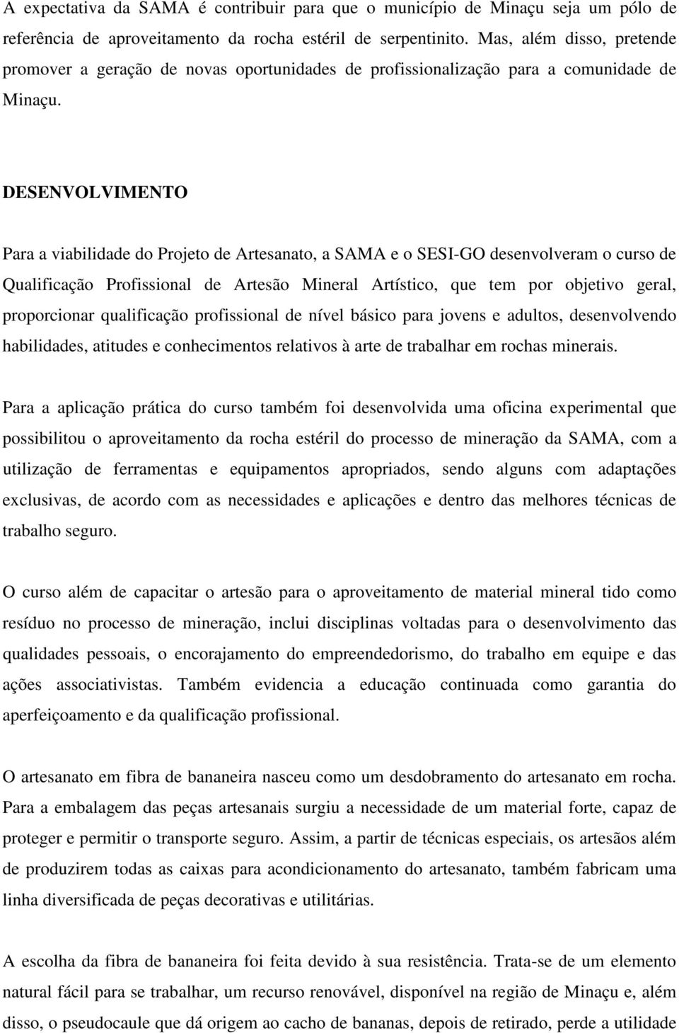 DESENVOLVIMENTO Para a viabilidade do Projeto de Artesanato, a SAMA e o SESI-GO desenvolveram o curso de Qualificação Profissional de Artesão Mineral Artístico, que tem por objetivo geral,