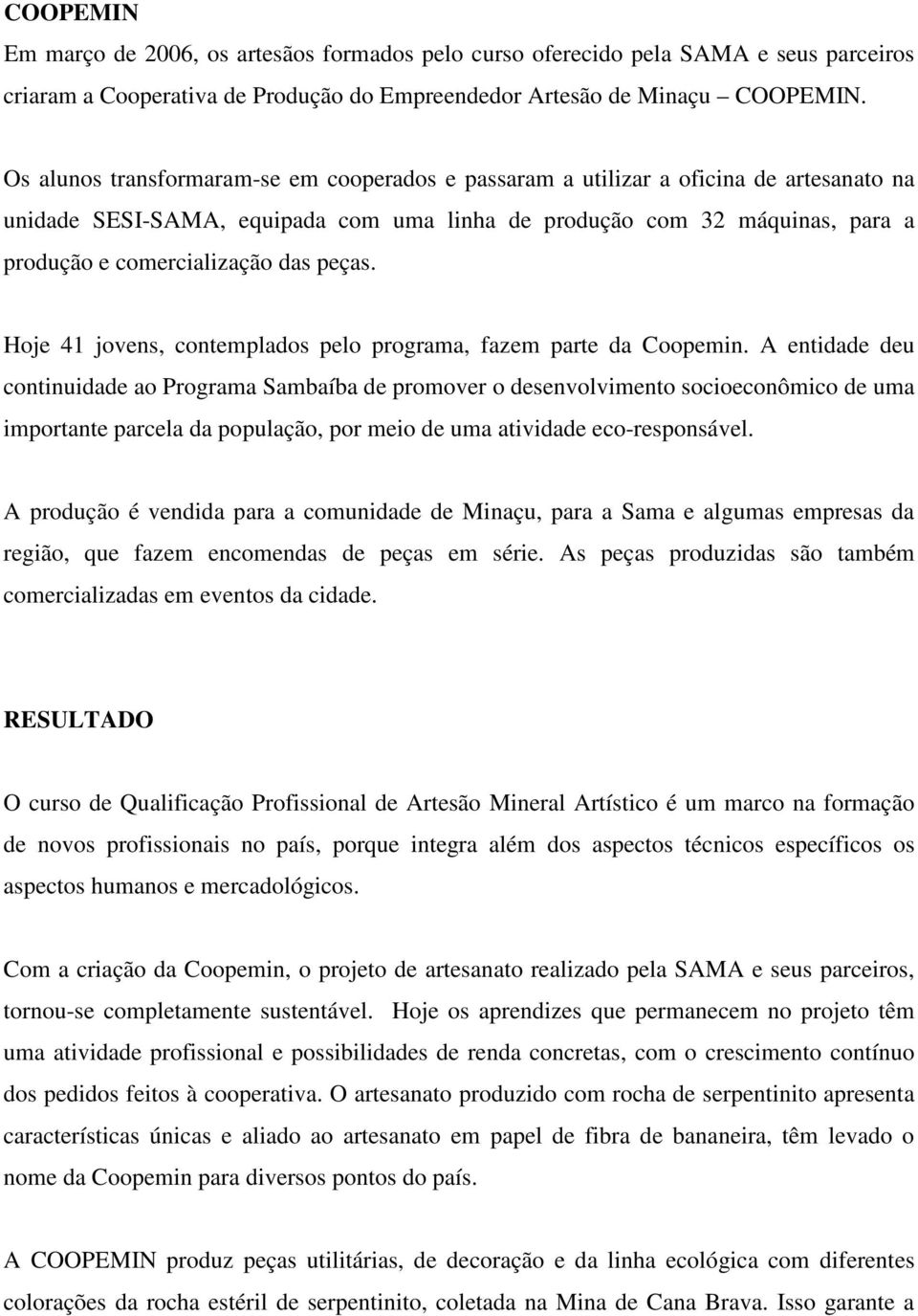 peças. Hoje 41 jovens, contemplados pelo programa, fazem parte da Coopemin.