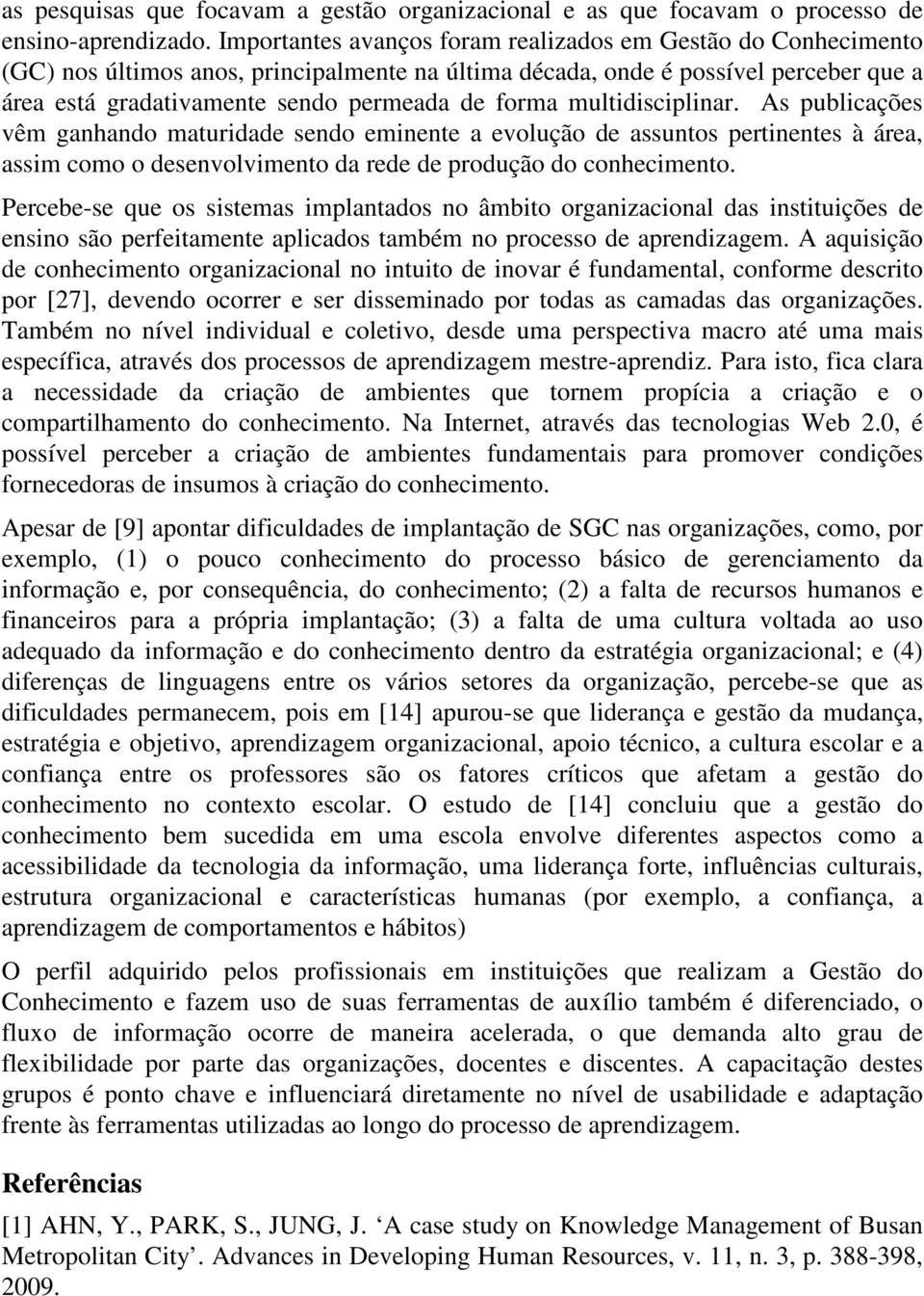 multidisciplinar. As publicações vêm ganhando maturidade sendo eminente a evolução de assuntos pertinentes à área, assim como o desenvolvimento da rede de produção do conhecimento.