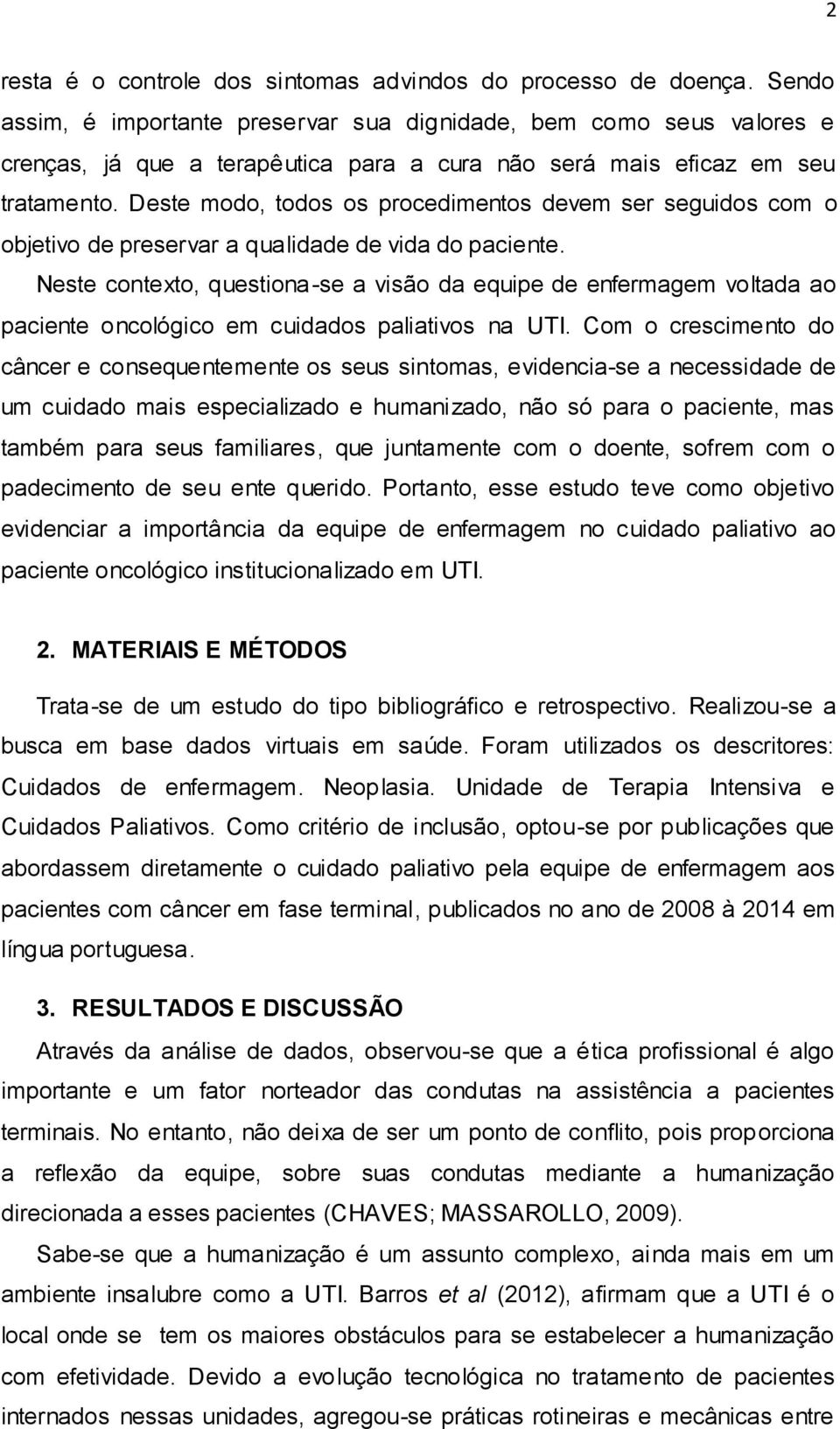 Deste modo, todos os procedimentos devem ser seguidos com o objetivo de preservar a qualidade de vida do paciente.