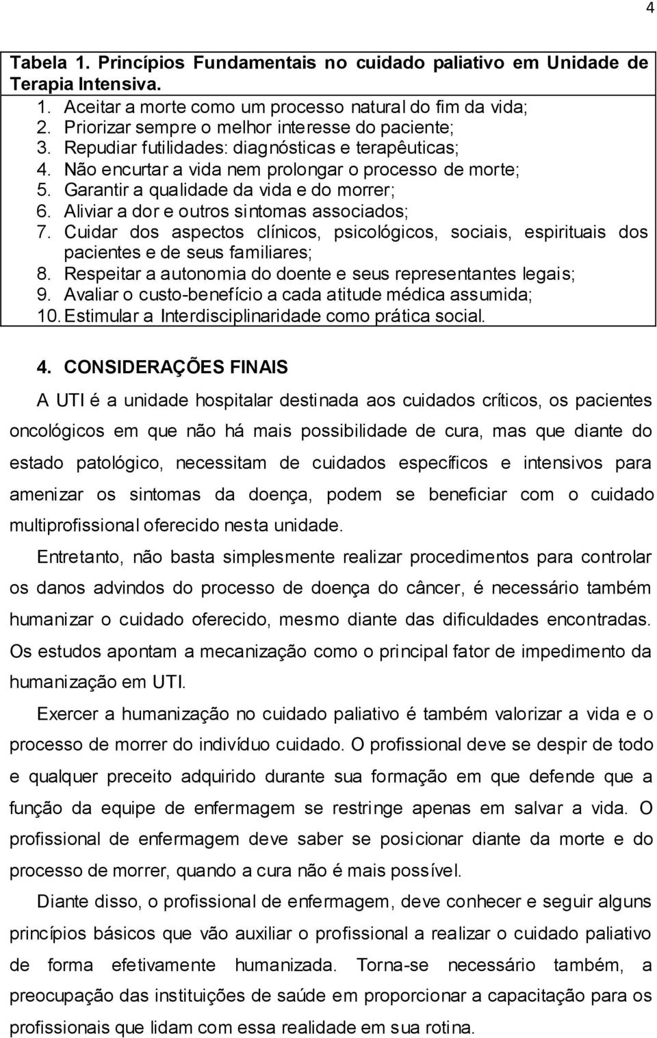 Garantir a qualidade da vida e do morrer; 6. Aliviar a dor e outros sintomas associados; 7. Cuidar dos aspectos clínicos, psicológicos, sociais, espirituais dos pacientes e de seus familiares; 8.