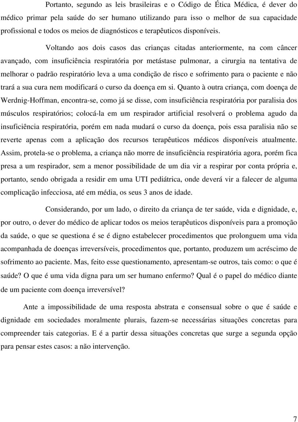 Voltando aos dois casos das crianças citadas anteriormente, na com câncer avançado, com insuficiência respiratória por metástase pulmonar, a cirurgia na tentativa de melhorar o padrão respiratório