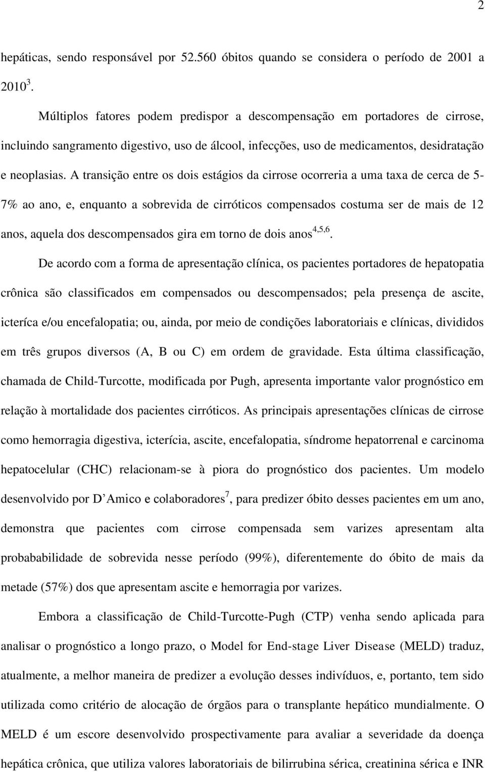 A transição entre os dois estágios da cirrose ocorreria a uma taxa de cerca de 5-7% ao ano, e, enquanto a sobrevida de cirróticos compensados costuma ser de mais de 12 anos, aquela dos descompensados