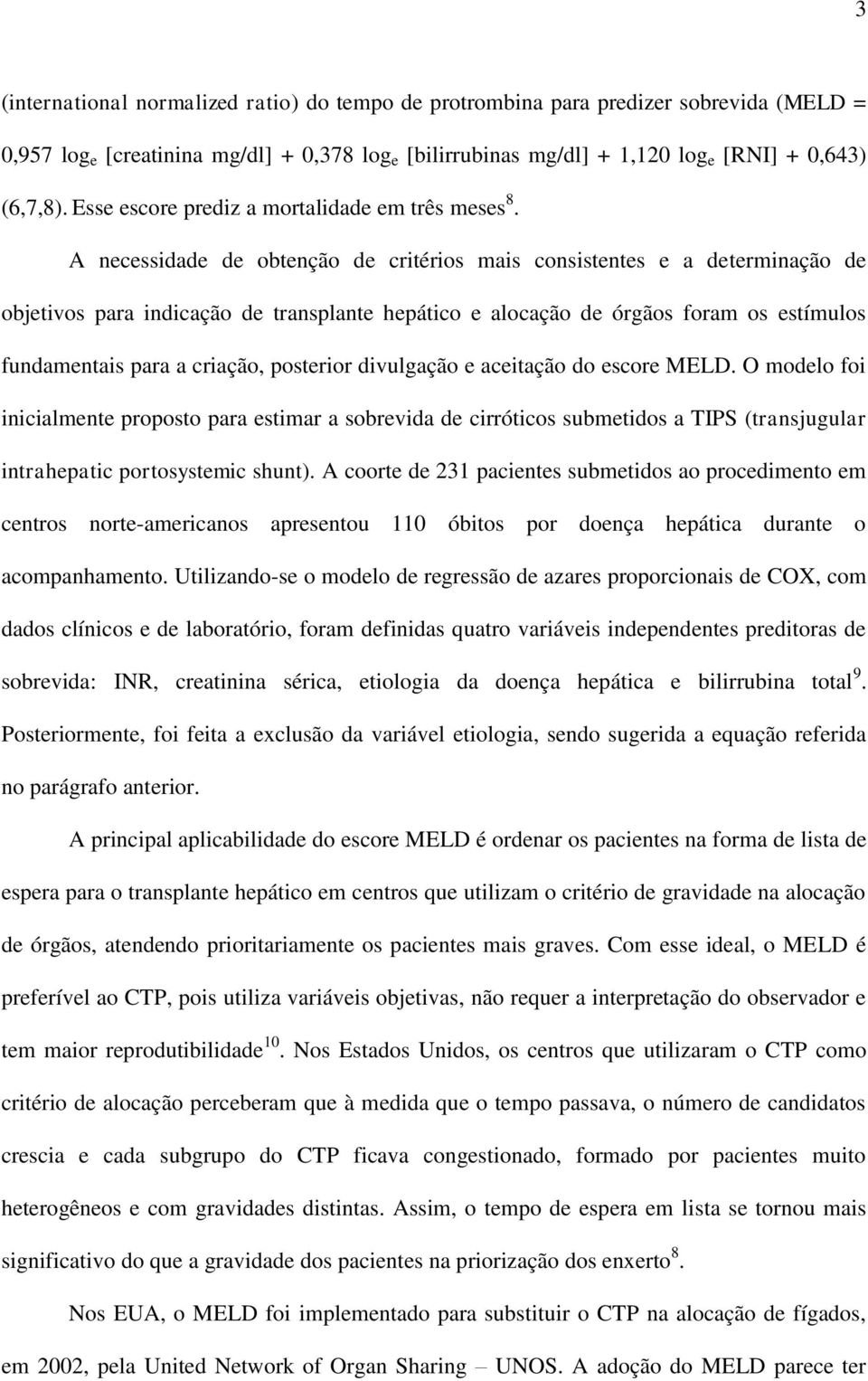 A necessidade de obtenção de critérios mais consistentes e a determinação de objetivos para indicação de transplante hepático e alocação de órgãos foram os estímulos fundamentais para a criação,