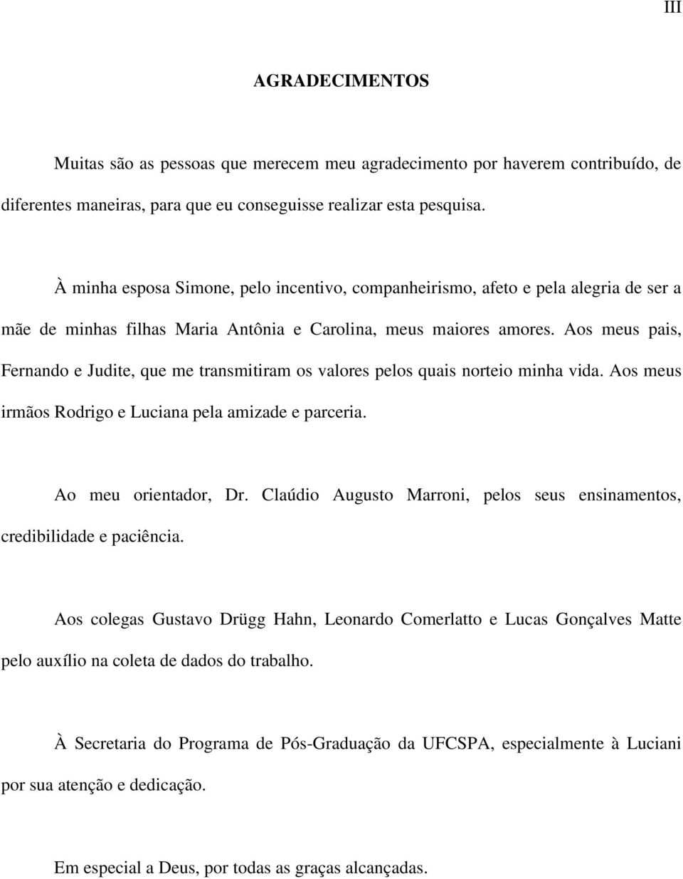 Aos meus pais, Fernando e Judite, que me transmitiram os valores pelos quais norteio minha vida. Aos meus irmãos Rodrigo e Luciana pela amizade e parceria. Ao meu orientador, Dr.