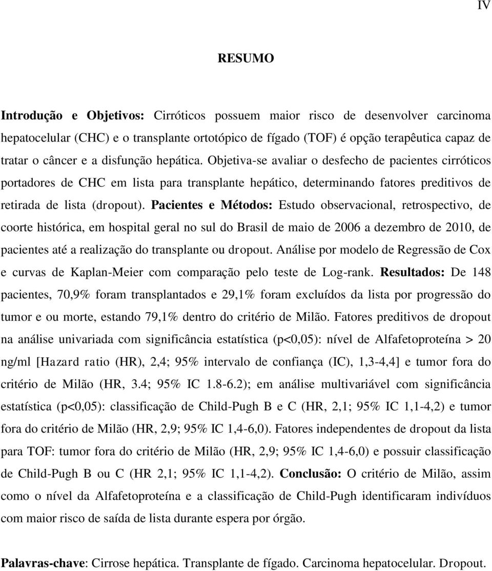 Pacientes e Métodos: Estudo observacional, retrospectivo, de coorte histórica, em hospital geral no sul do Brasil de maio de 2006 a dezembro de 2010, de pacientes até a realização do transplante ou