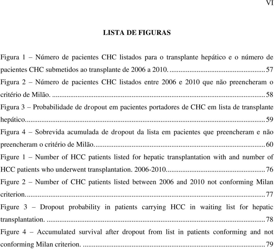 ... 58 Figura 3 Probabilidade de dropout em pacientes portadores de CHC em lista de transplante hepático.