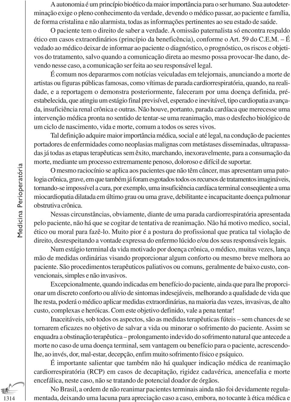 saúde. O paciente tem o direito de saber a verdade. A omissão paternalista só encontra respaldo ético em casos extraordinários (princípio da beneficência), conforme o Art. 59 do C.E.M.