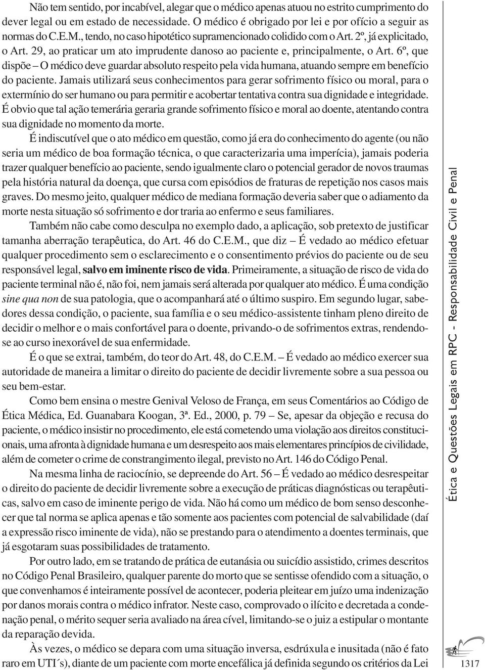 6º, que dispõe O médico deve guardar absoluto respeito pela vida humana, atuando sempre em benefício do paciente.