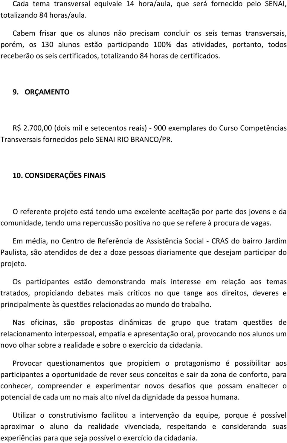 84 horas de certificados. 9. ORÇAMENTO R$ 2.700,00 (dois mil e setecentos reais) - 900 exemplares do Curso Competências Transversais fornecidos pelo SENAI RIO BRANCO/PR. 10.