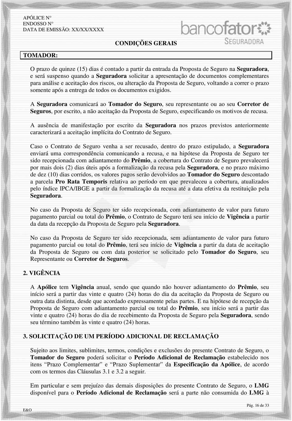 A Seguradora comunicará ao Tomador do Seguro, seu representante ou ao seu Corretor de Seguros, por escrito, a não aceitação da Proposta de Seguro, especificando os motivos de recusa.