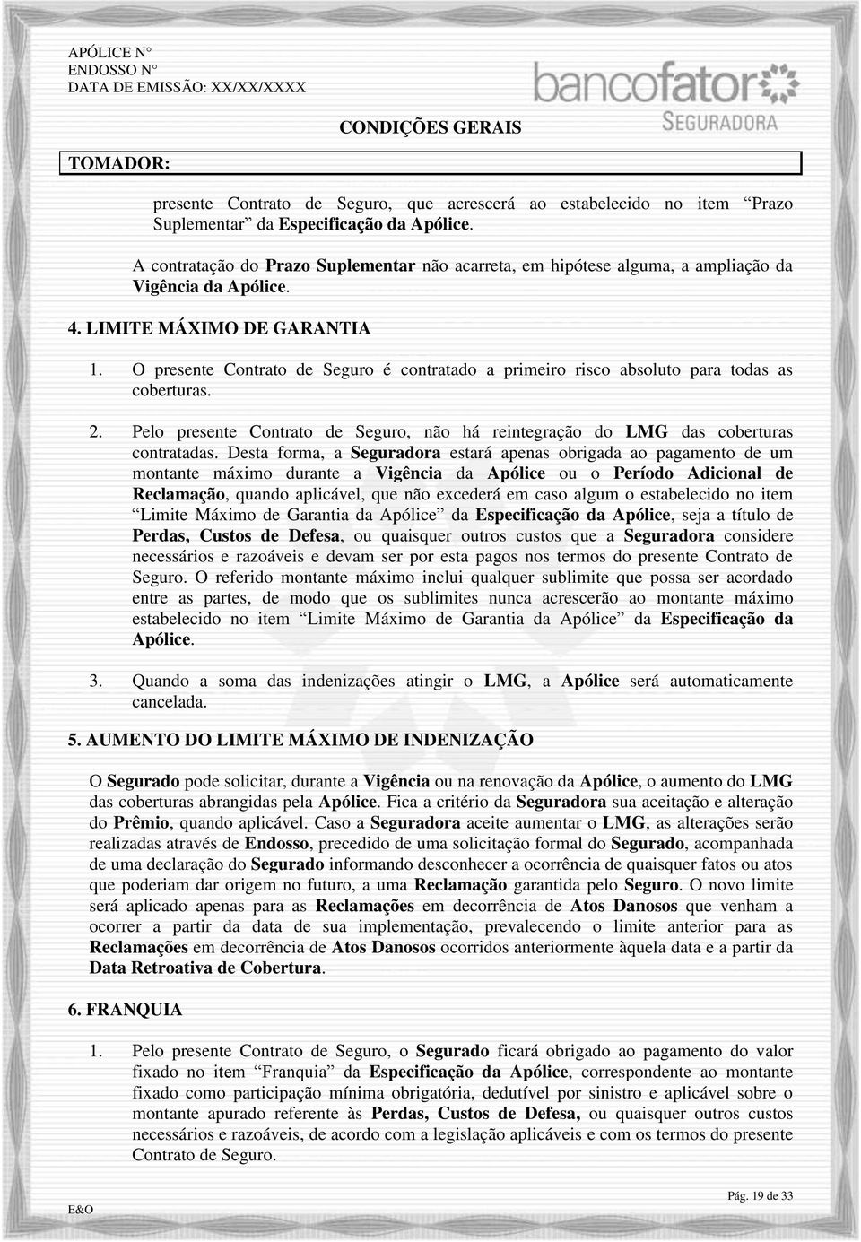 O presente Contrato de Seguro é contratado a primeiro risco absoluto para todas as coberturas. 2. Pelo presente Contrato de Seguro, não há reintegração do LMG das coberturas contratadas.