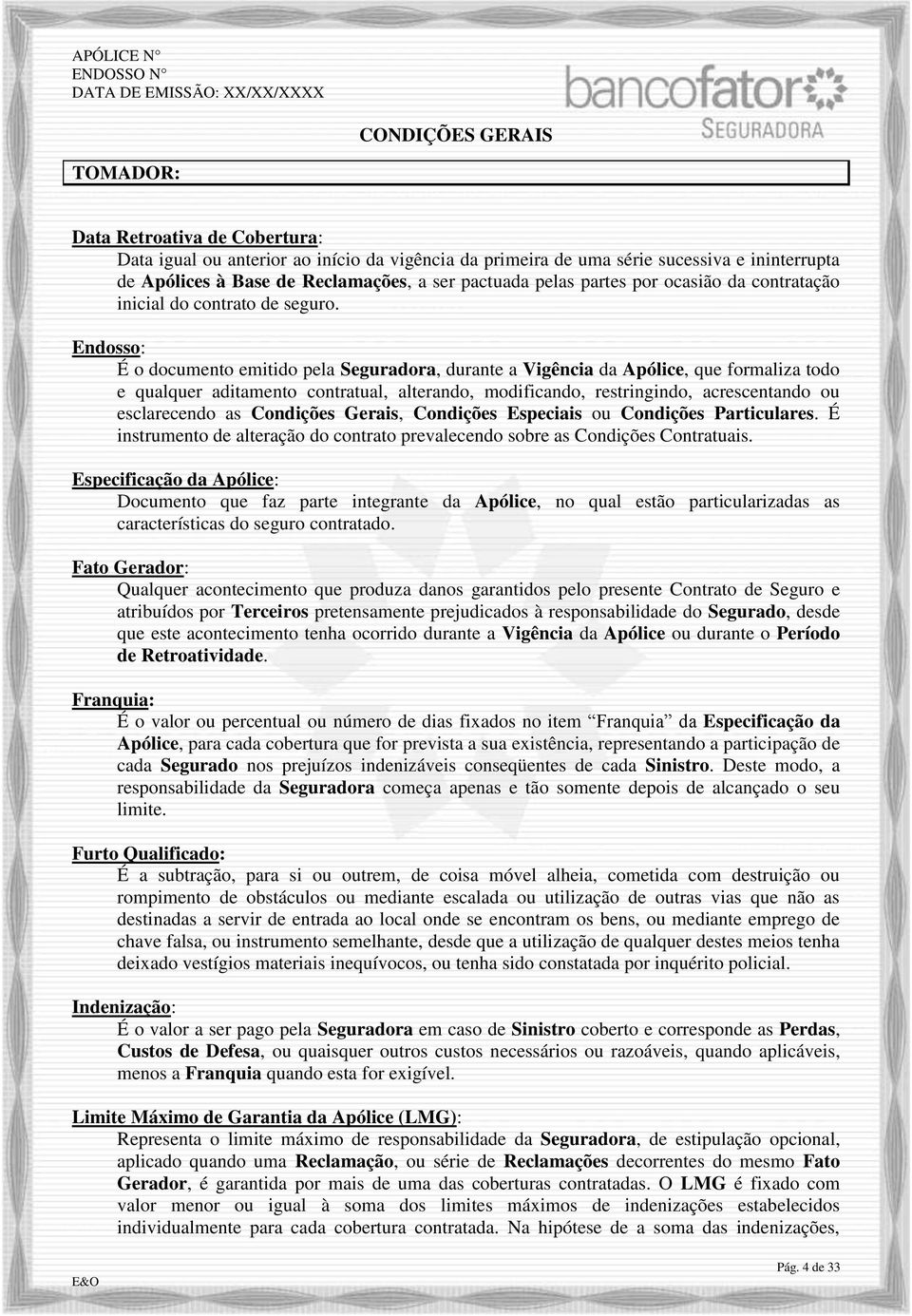 Endosso: É o documento emitido pela Seguradora, durante a Vigência da Apólice, que formaliza todo e qualquer aditamento contratual, alterando, modificando, restringindo, acrescentando ou esclarecendo