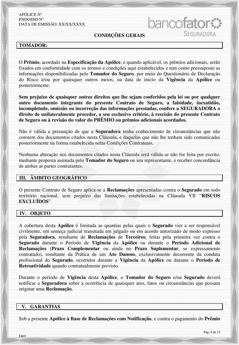 Sem prejuízo de quaisquer outros direitos que lhe sejam conferidos pela lei ou por qualquer outro documento integrante do presente Contrato de Seguro, a falsidade, inexatidão, incompletude, omissão