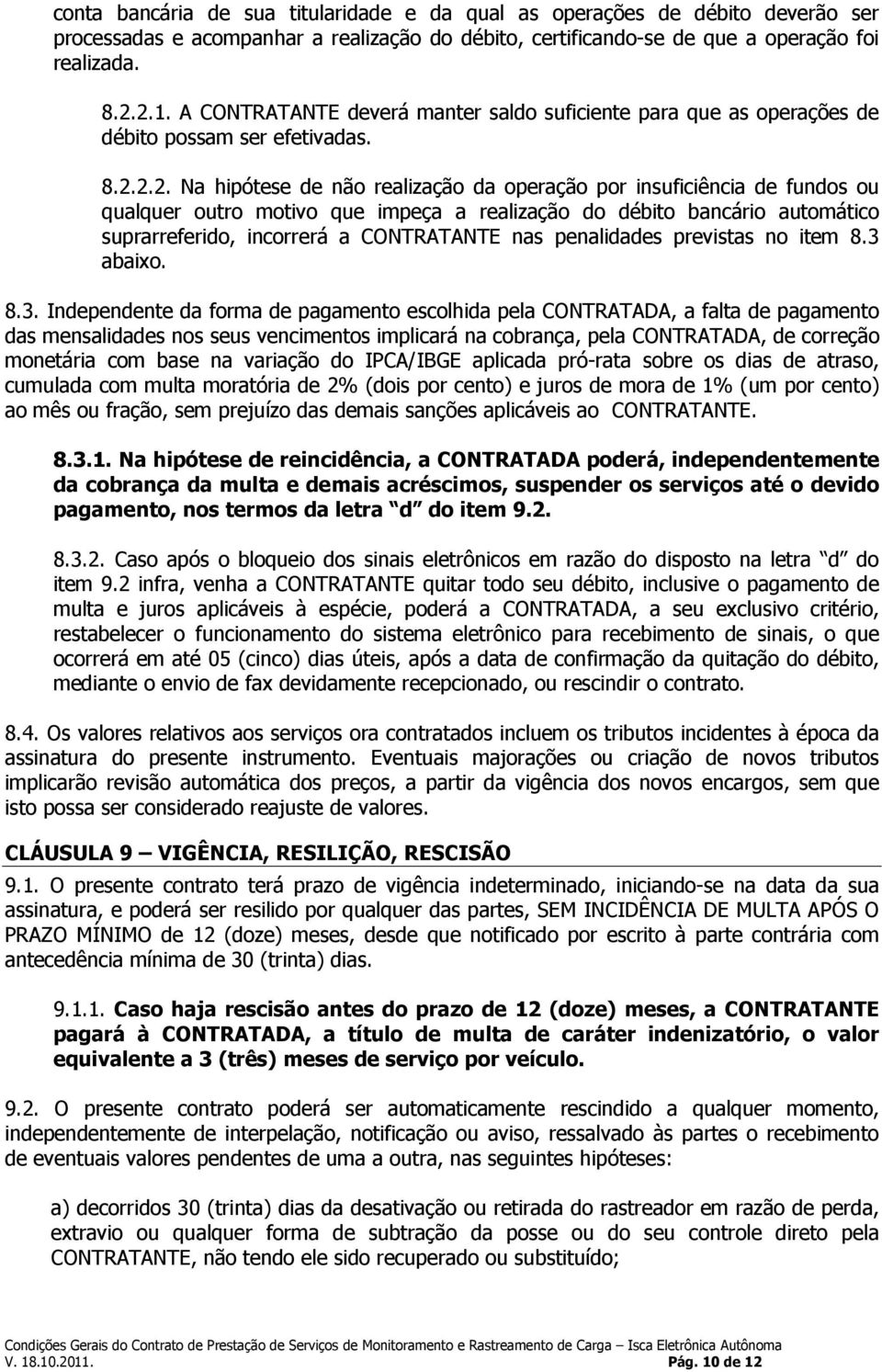 2.2. Na hipótese de não realização da operação por insuficiência de fundos ou qualquer outro motivo que impeça a realização do débito bancário automático suprarreferido, incorrerá a CONTRATANTE nas