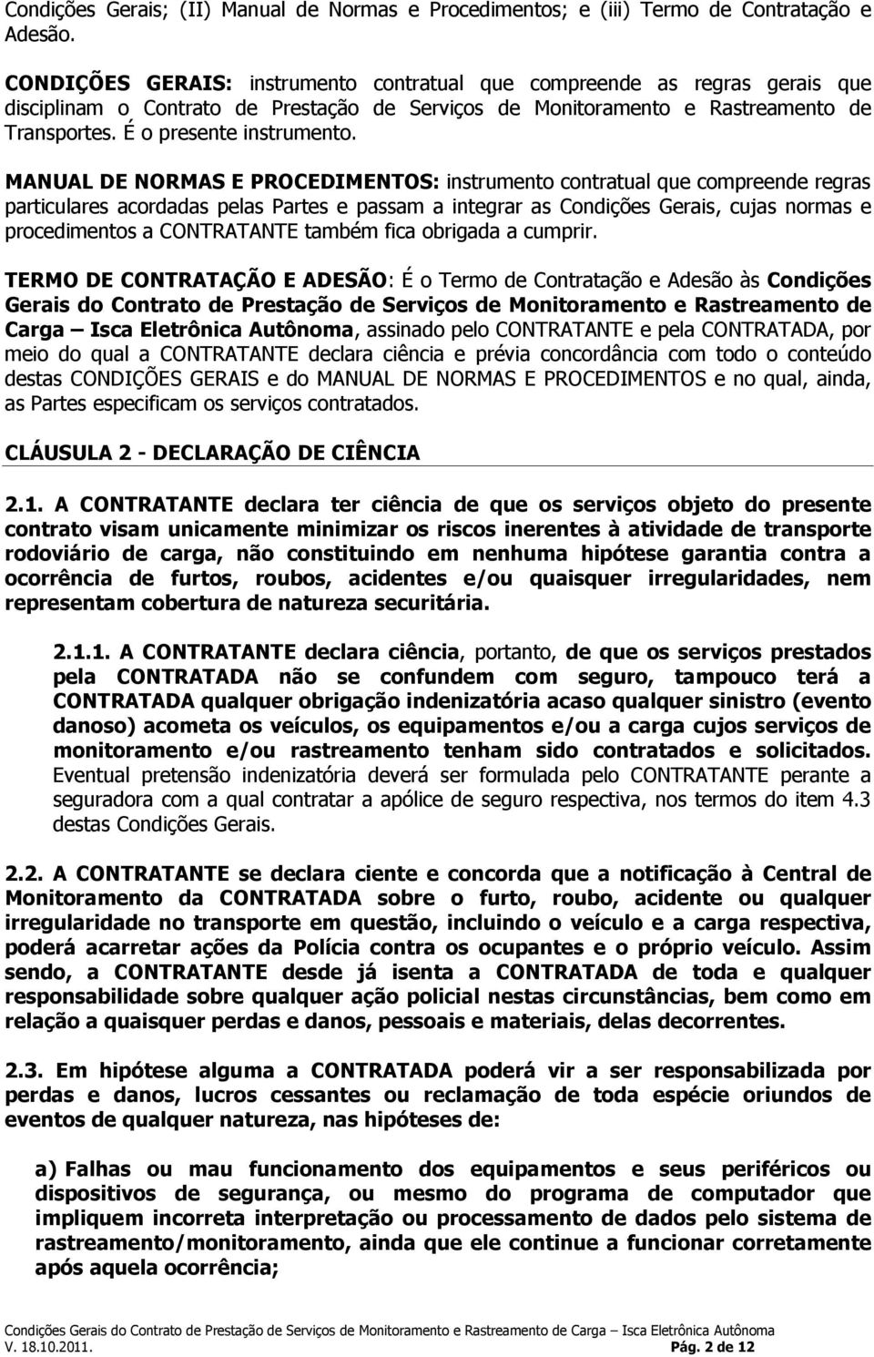 MANUAL DE NORMAS E PROCEDIMENTOS: instrumento contratual que compreende regras particulares acordadas pelas Partes e passam a integrar as Condições Gerais, cujas normas e procedimentos a CONTRATANTE