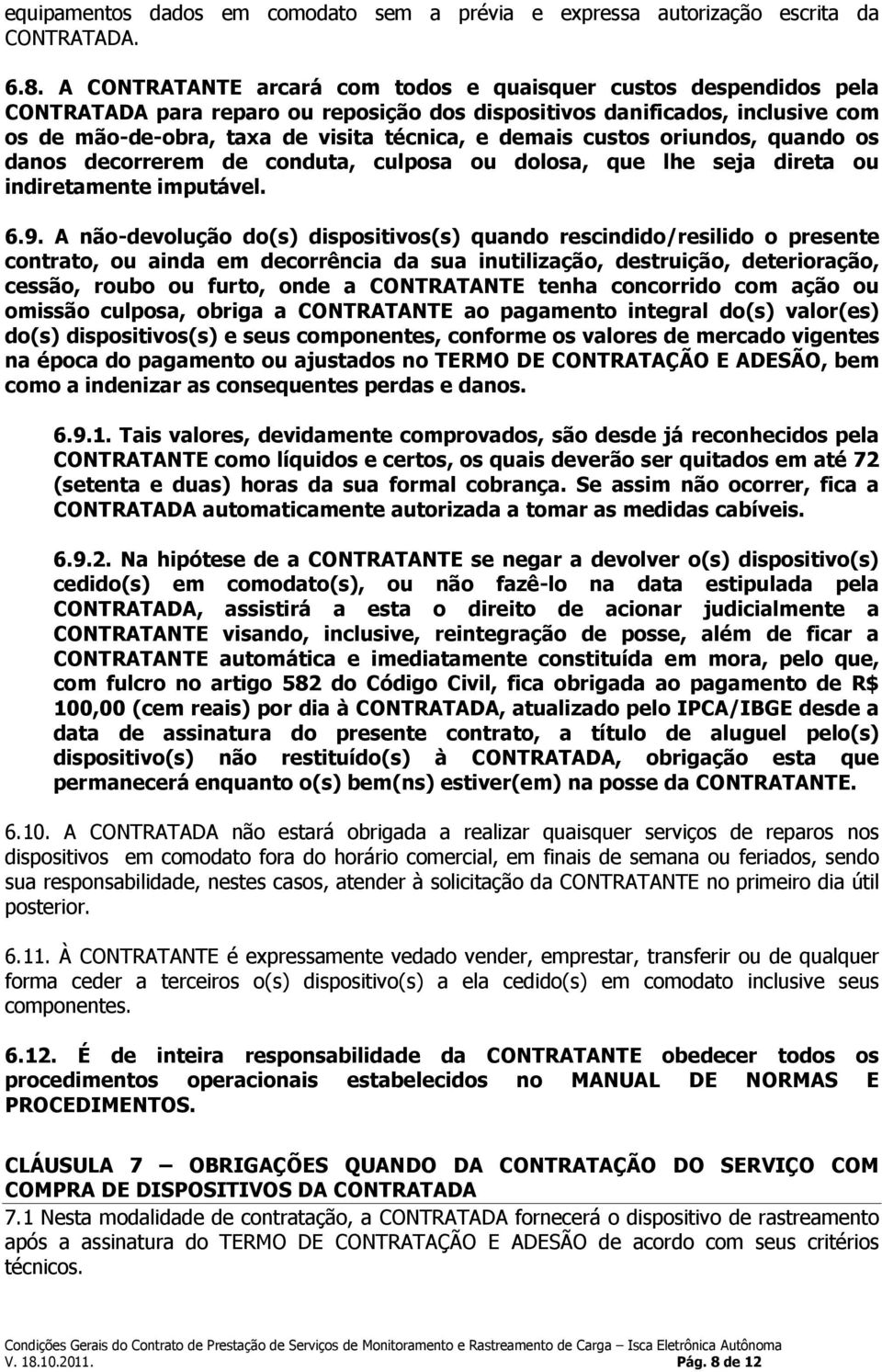 custos oriundos, quando os danos decorrerem de conduta, culposa ou dolosa, que lhe seja direta ou indiretamente imputável. 6.9.